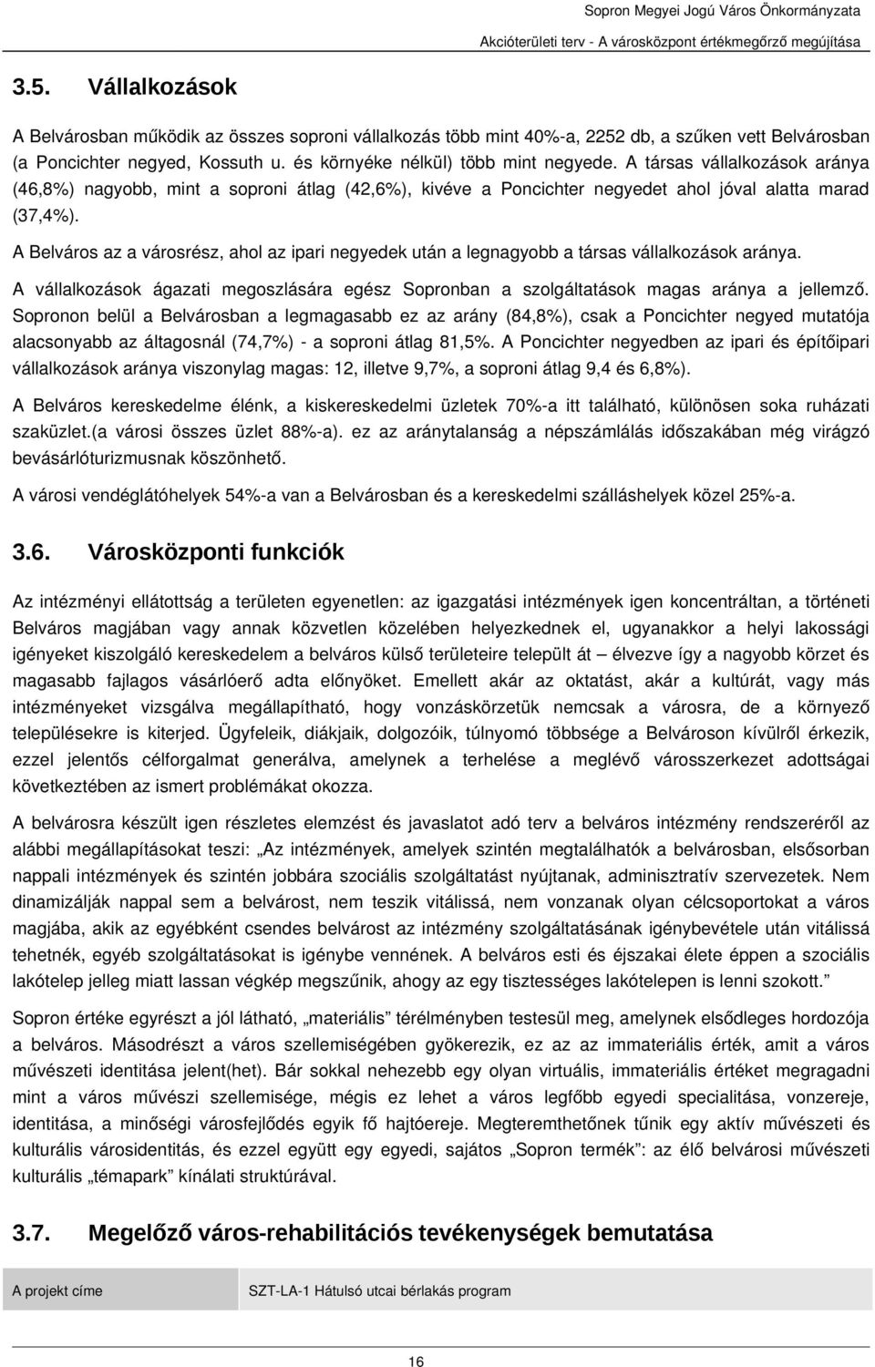 A Belváros az a városrész, ahol az ipari negyedek után a legnagyobb a társas vállalkozások aránya. A vállalkozások ágazati megoszlására egész Sopronban a szolgáltatások magas aránya a jellemző.