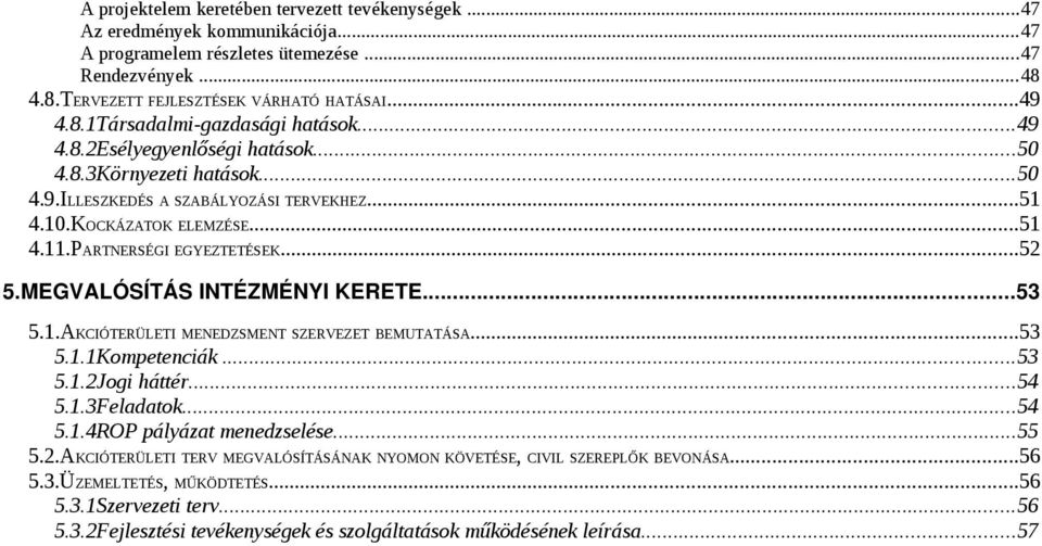 MEGVALÓSÍTÁS INTÉZMÉNYI KERETE...53 5.1.AKCIÓTERÜLETI MENEDZSMENT SZERVEZET BEMUTATÁSA...53 5.1.1Kompetenciák...53 5.1.2Jogi háttér...54 5.1.3Feladatok...54 5.1.4ROP pályázat menedzselése...55 5.2.AKCIÓTERÜLETI TERV MEGVALÓSÍTÁSÁNAK NYOMON KÖVETÉSE, CIVIL SZEREPLŐK BEVONÁSA.