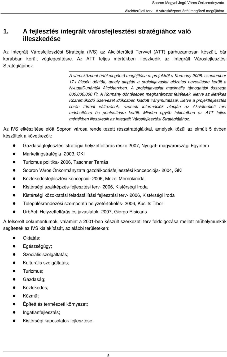 szeptember 17 i ülésén döntött, amely alapján a projektjavaslat előzetes nevesítésre került a NyugatDunántúli Akciótervben. A projektjavaslat maximális támogatási összege 600.000.000 Ft.