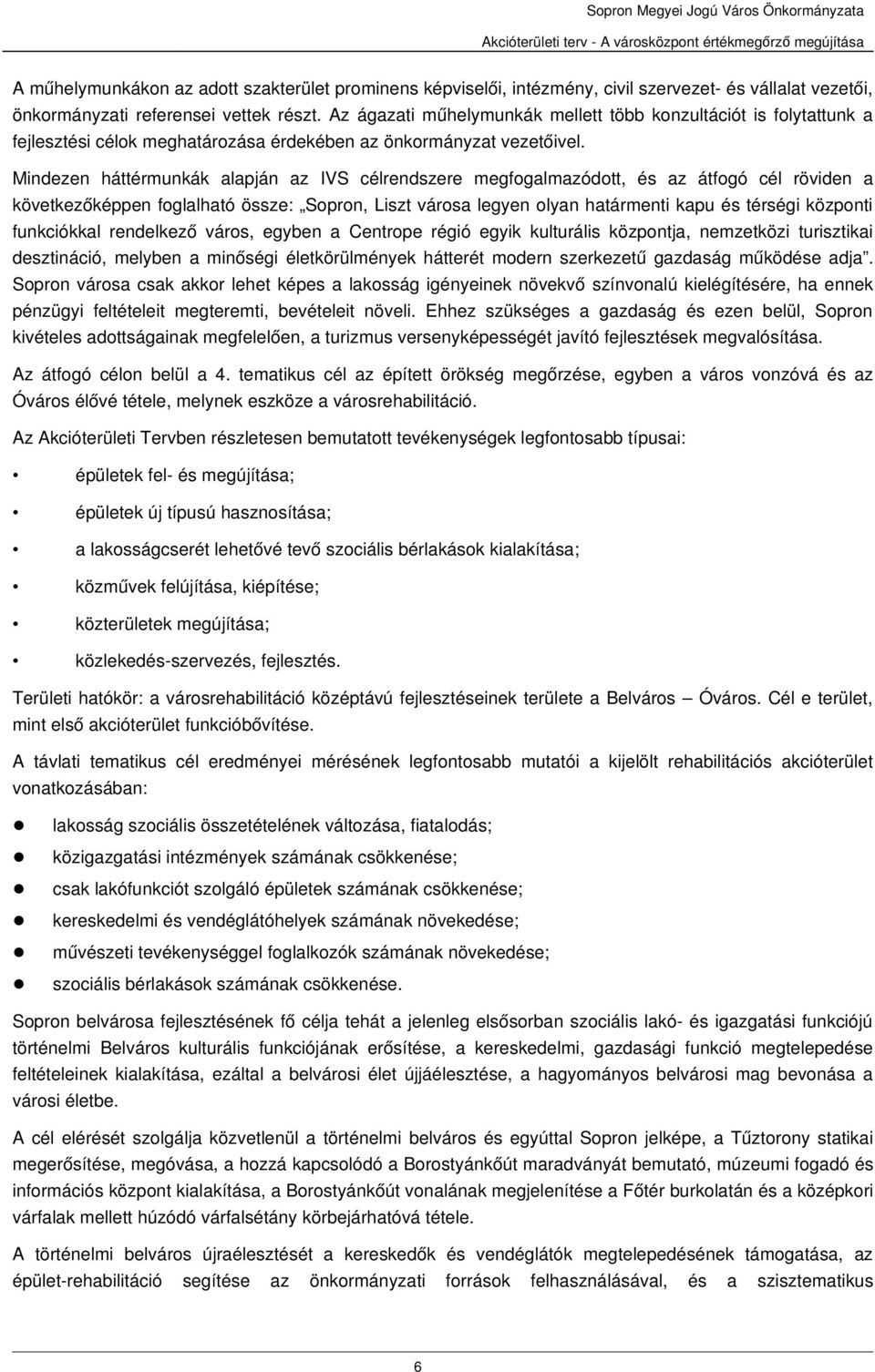 Mindezen háttérmunkák alapján az IVS célrendszere megfogalmazódott, és az átfogó cél röviden a következőképpen foglalható össze: Sopron, Liszt városa legyen olyan határmenti kapu és térségi központi