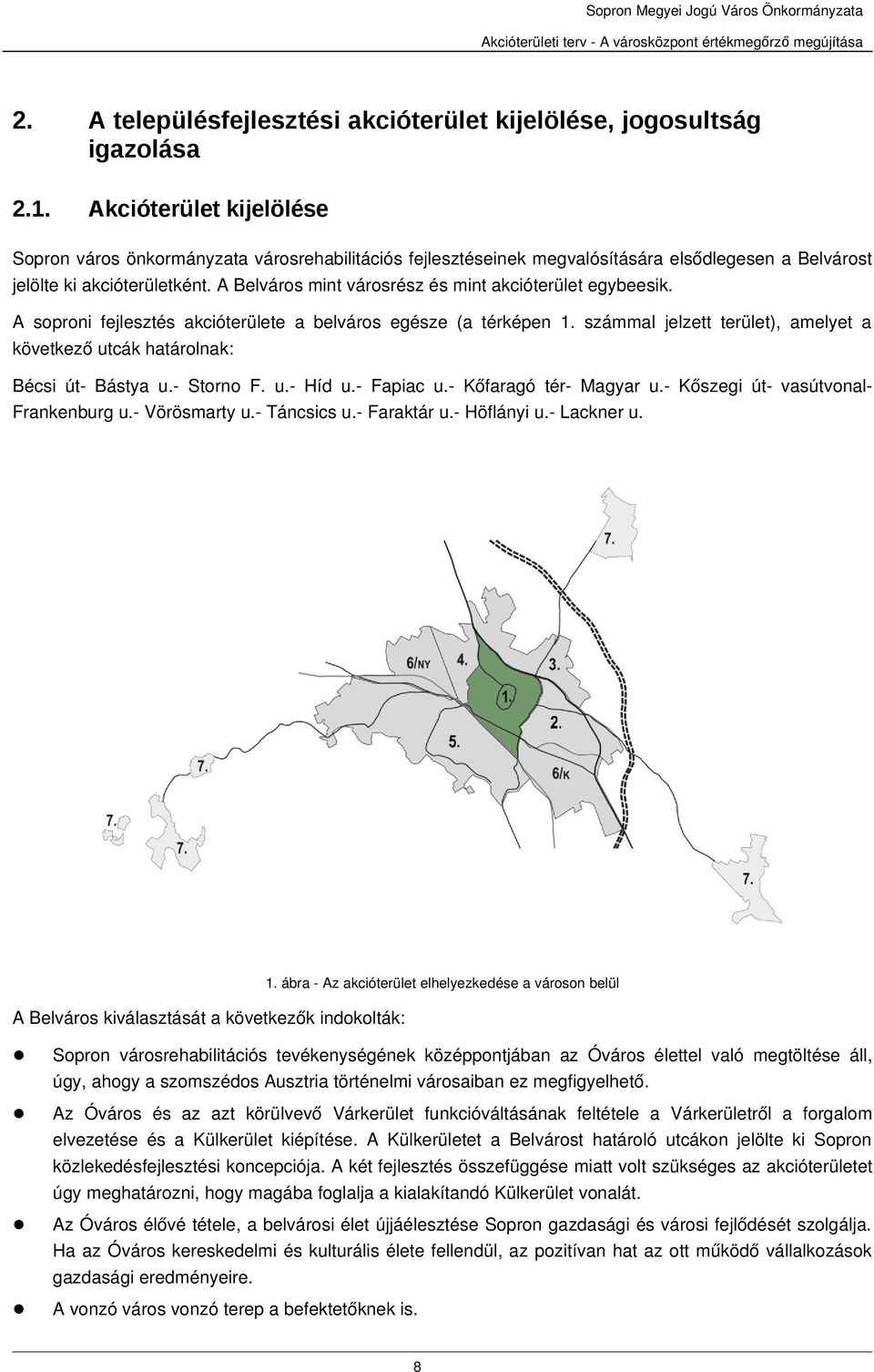 A Belváros mint városrész és mint akcióterület egybeesik. A soproni fejlesztés akcióterülete a belváros egésze (a térképen 1.