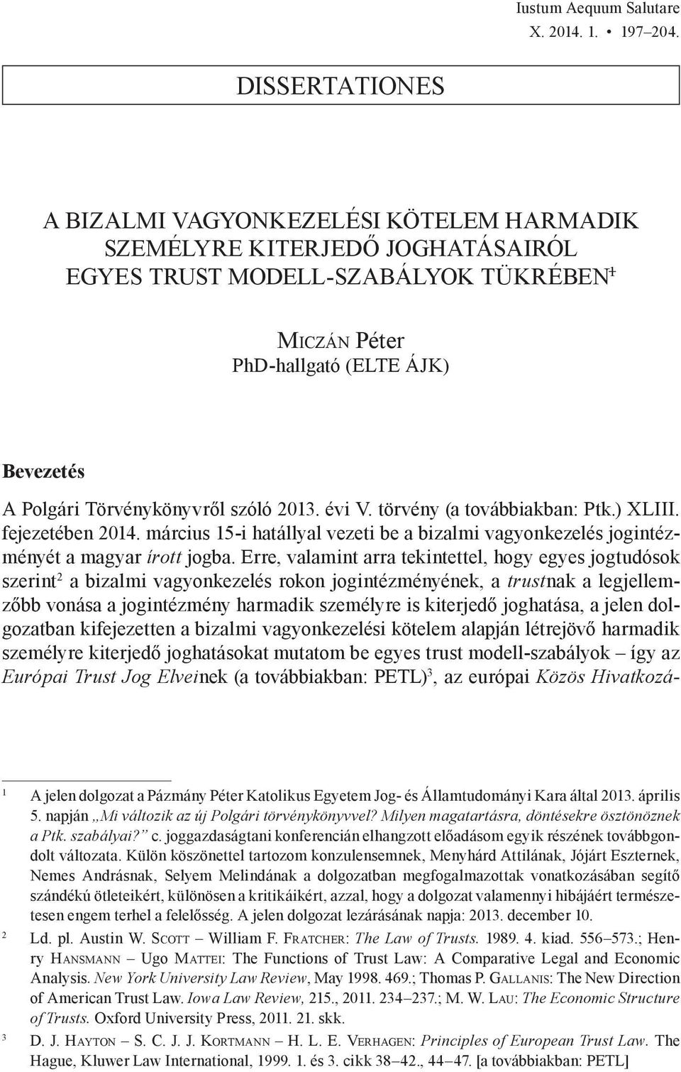 2013. évi V. törvény (a továbbiakban: Ptk.) XLIII. fejezetében 2014. március 15-i hatállyal vezeti be a bizalmi vagyonkezelés jogintézményét a magyar írott jogba.