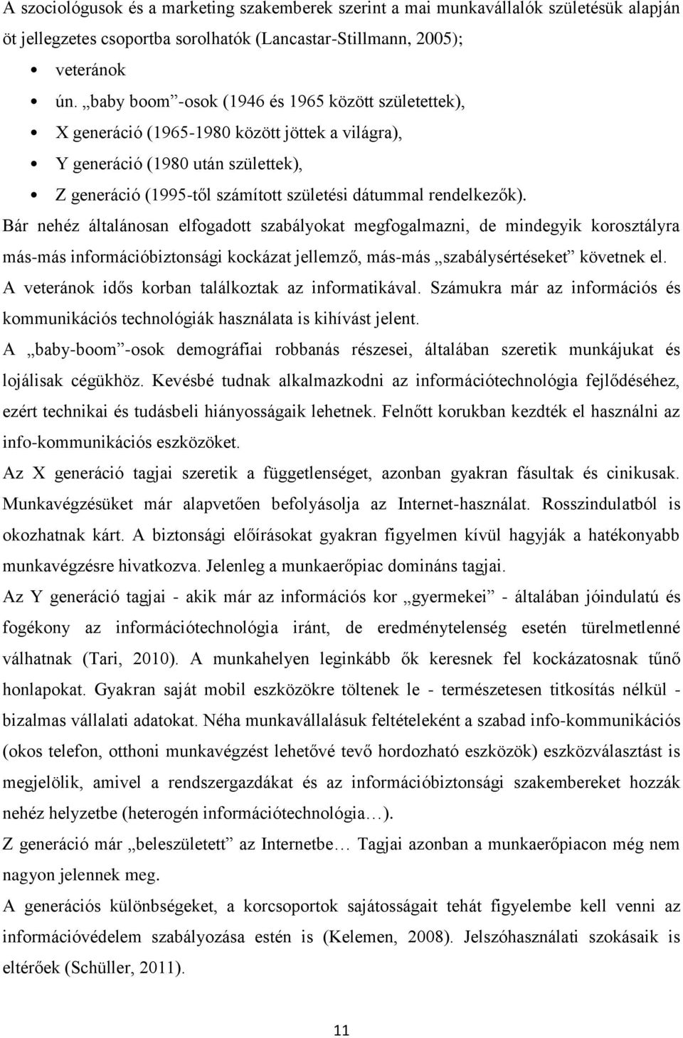 Bár nehéz általánosan elfogadott szabályokat megfogalmazni, de mindegyik korosztályra más-más információbiztonsági kockázat jellemző, más-más szabálysértéseket követnek el.