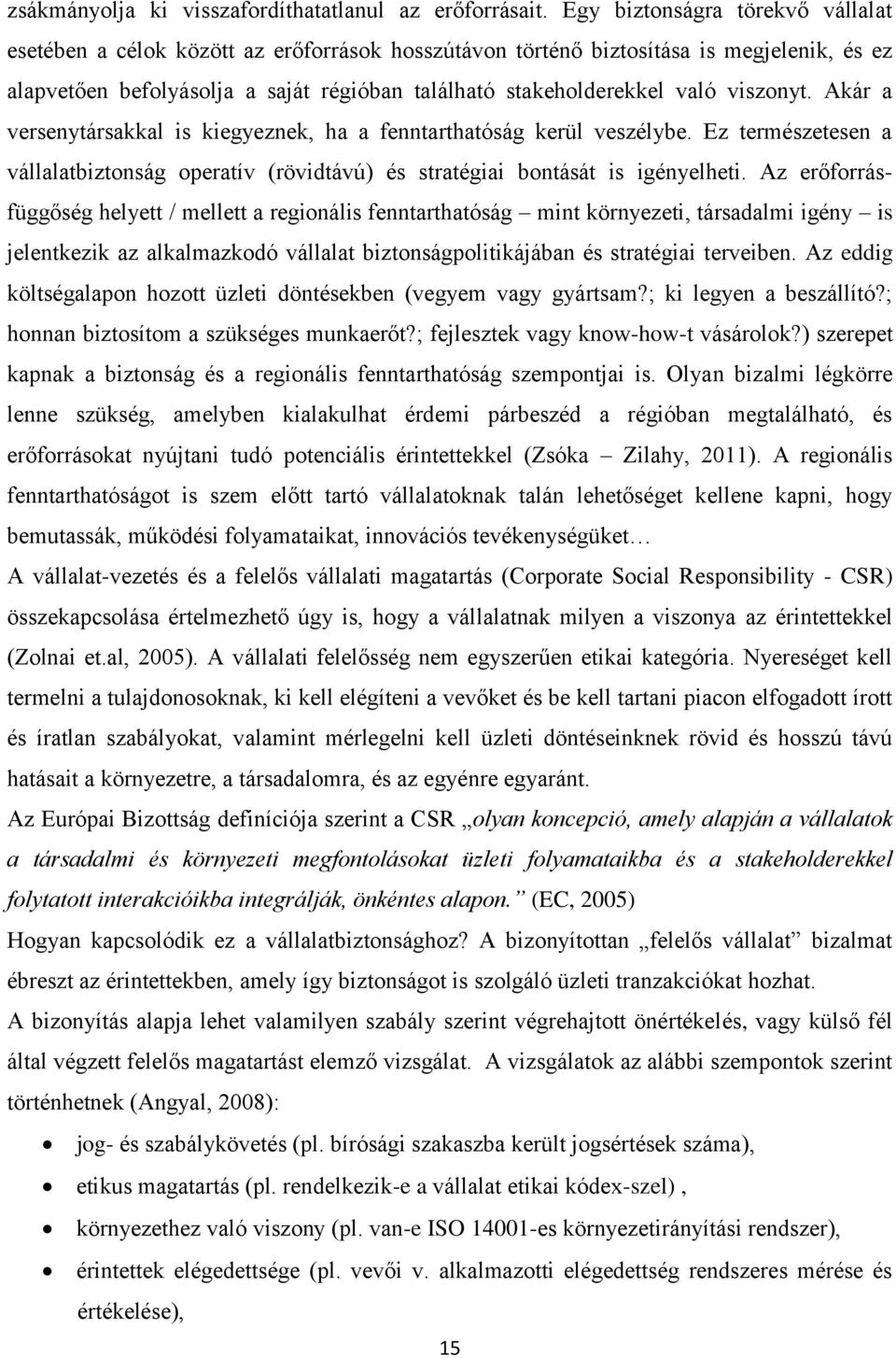 viszonyt. Akár a versenytársakkal is kiegyeznek, ha a fenntarthatóság kerül veszélybe. Ez természetesen a vállalatbiztonság operatív (rövidtávú) és stratégiai bontását is igényelheti.