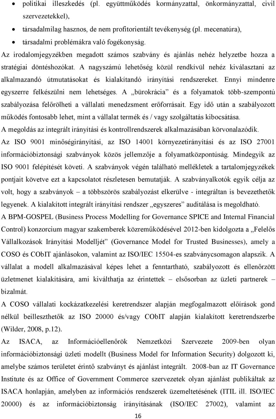 A nagyszámú lehetőség közül rendkívül nehéz kiválasztani az alkalmazandó útmutatásokat és kialakítandó irányítási rendszereket. Ennyi mindenre egyszerre felkészülni nem lehetséges.