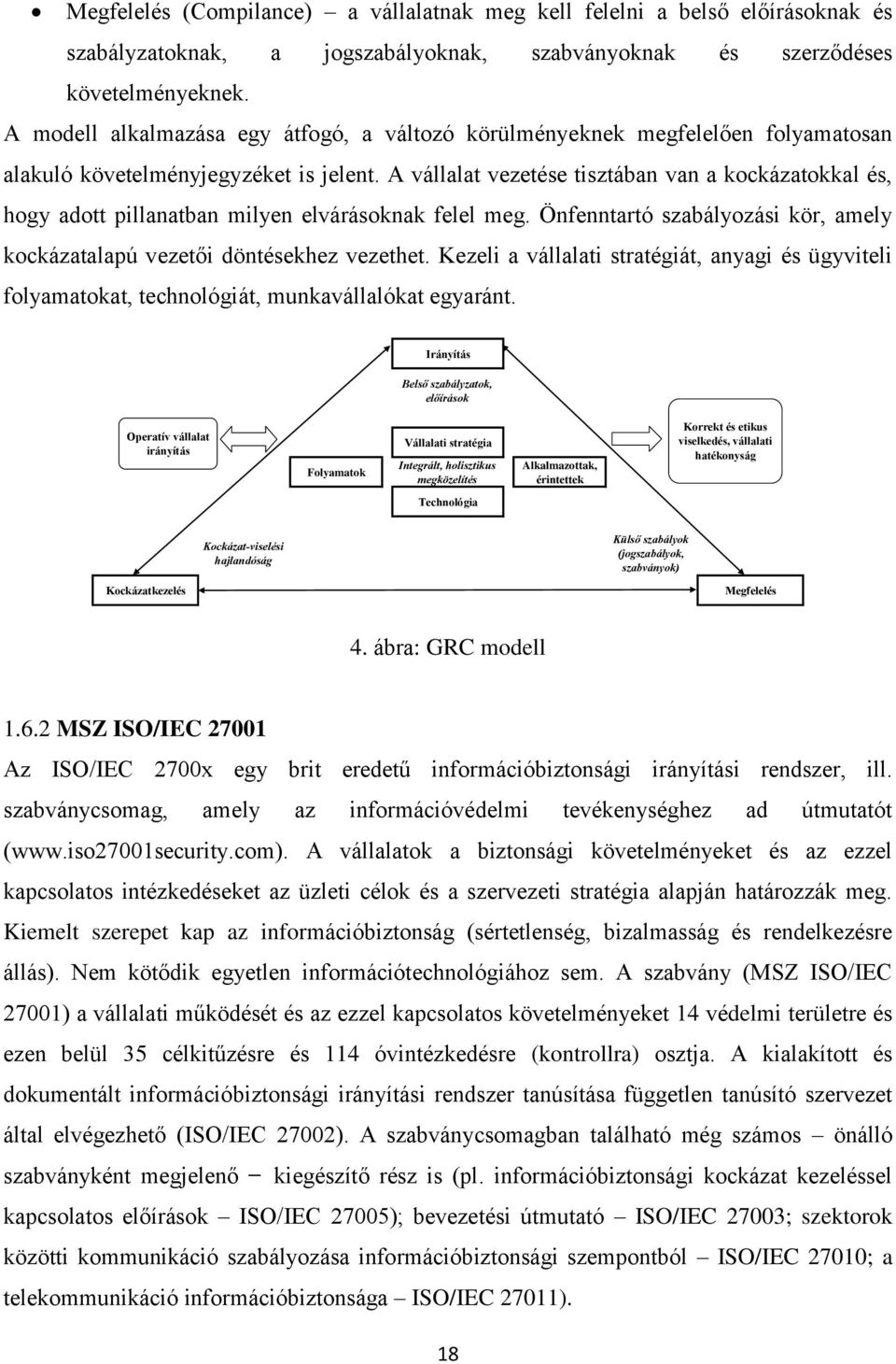 A vállalat vezetése tisztában van a kockázatokkal és, hogy adott pillanatban milyen elvárásoknak felel meg. Önfenntartó szabályozási kör, amely kockázatalapú vezetői döntésekhez vezethet.