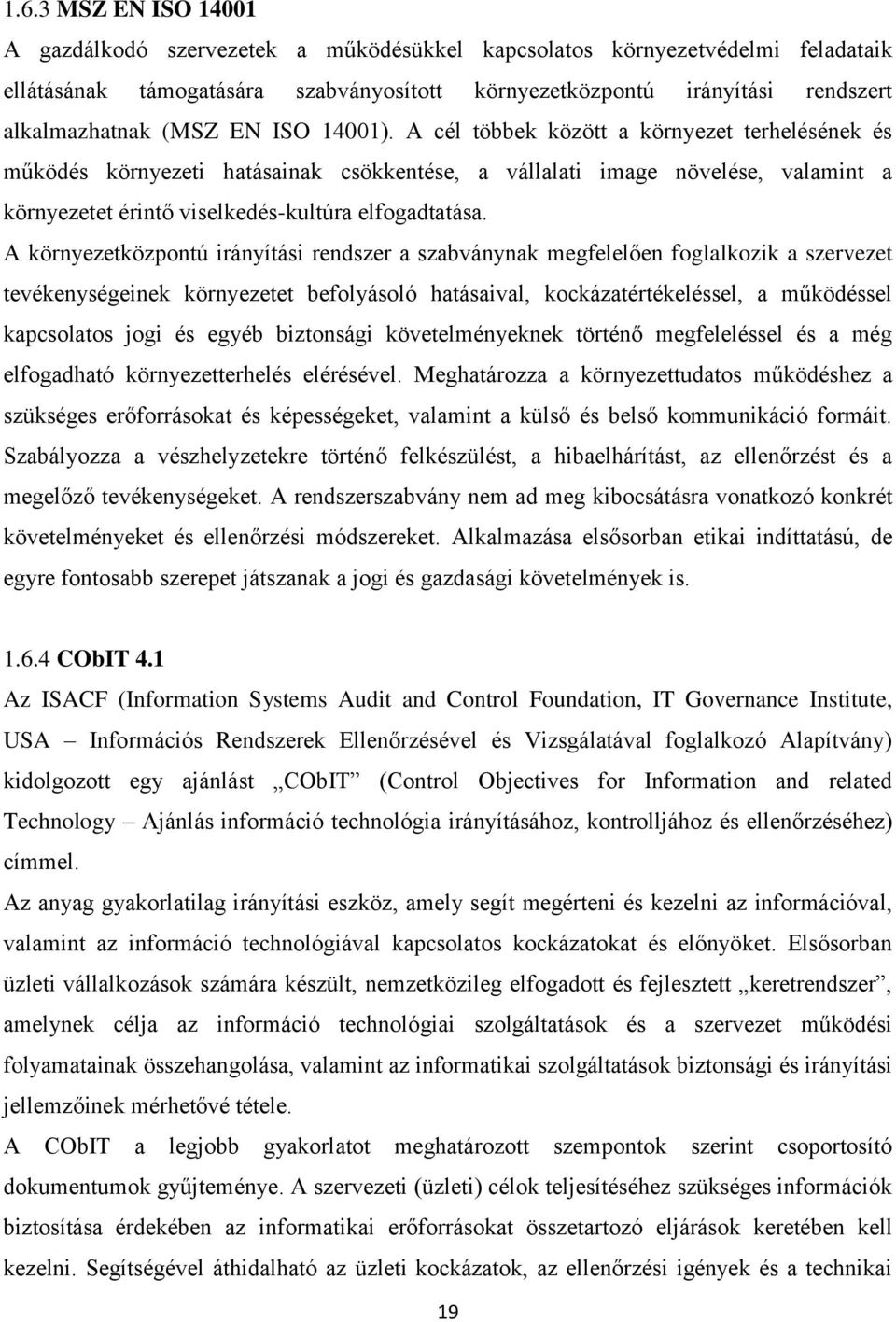 A cél többek között a környezet terhelésének és működés környezeti hatásainak csökkentése, a vállalati image növelése, valamint a környezetet érintő viselkedés-kultúra elfogadtatása.