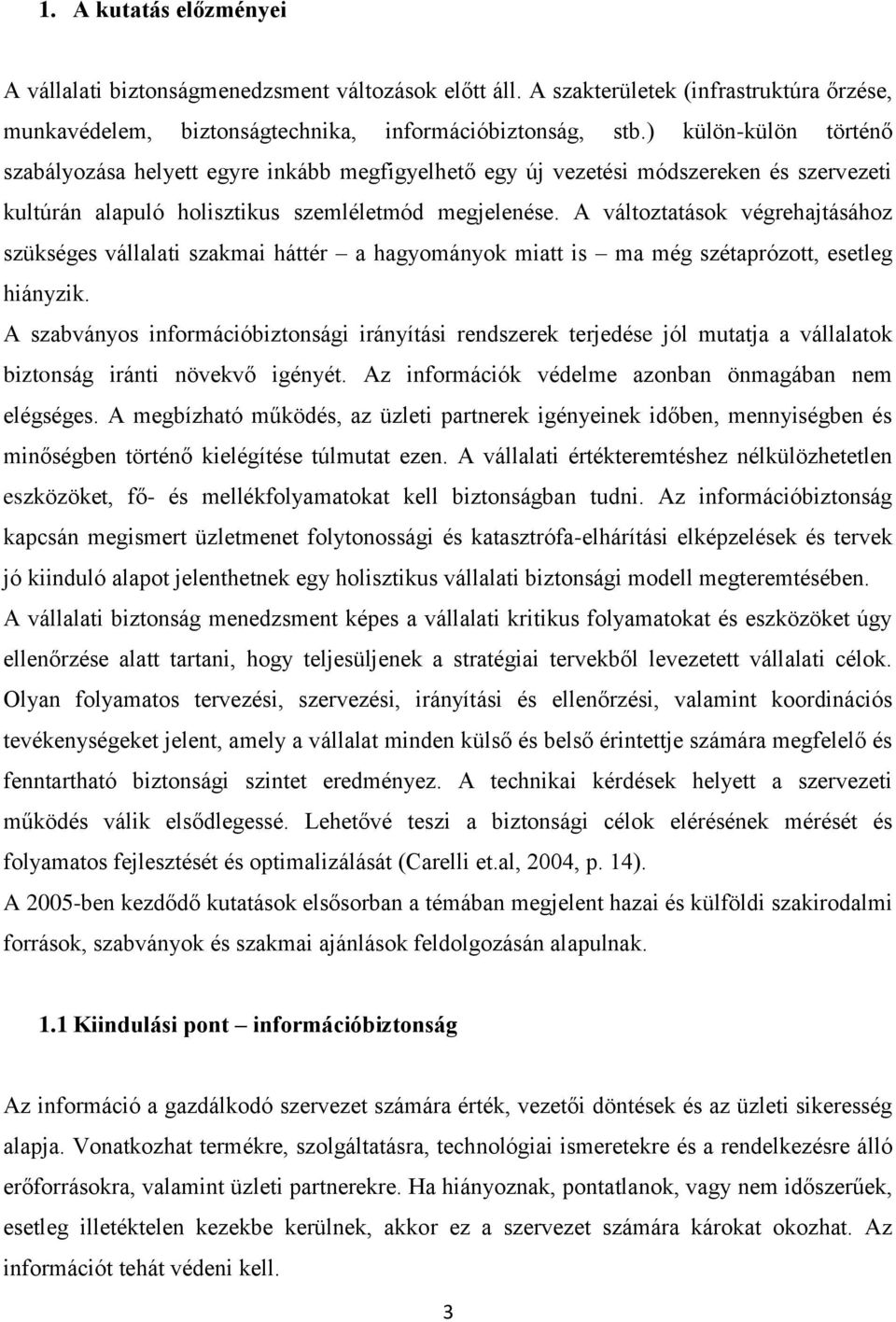 A változtatások végrehajtásához szükséges vállalati szakmai háttér a hagyományok miatt is ma még szétaprózott, esetleg hiányzik.