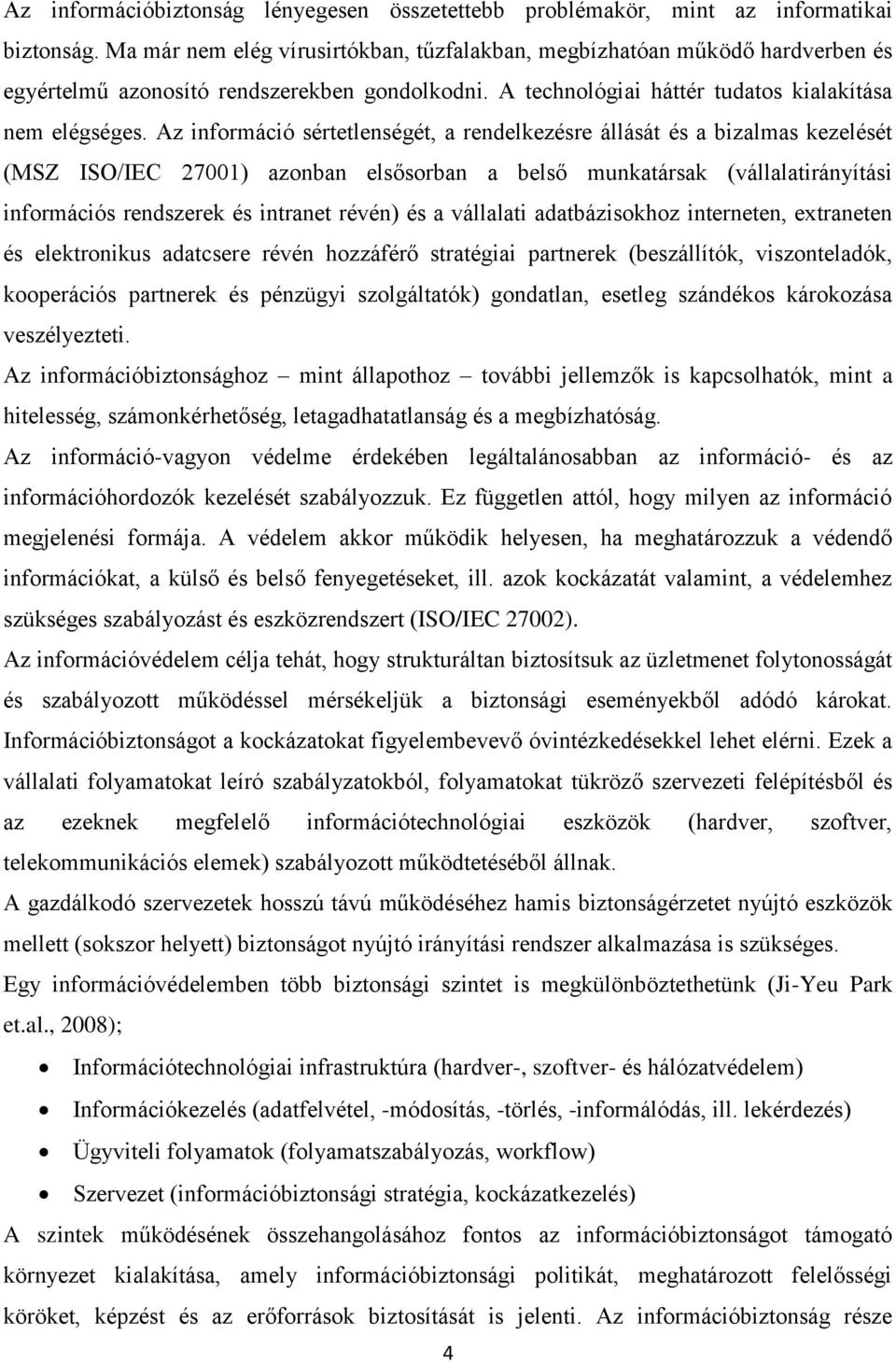 Az információ sértetlenségét, a rendelkezésre állását és a bizalmas kezelését (MSZ ISO/IEC 27001) azonban elsősorban a belső munkatársak (vállalatirányítási információs rendszerek és intranet révén)