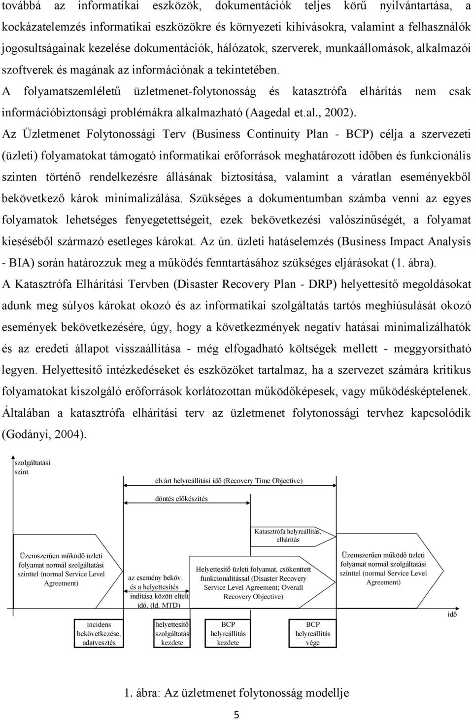 A folyamatszemléletű üzletmenet-folytonosság és katasztrófa elhárítás nem csak információbiztonsági problémákra alkalmazható (Aagedal et.al., 2002).