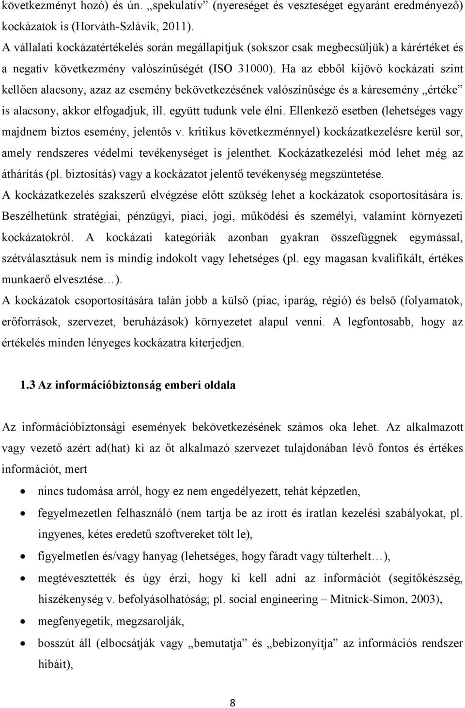 Ha az ebből kijövő kockázati szint kellően alacsony, azaz az esemény bekövetkezésének valószínűsége és a káresemény értéke is alacsony, akkor elfogadjuk, ill. együtt tudunk vele élni.