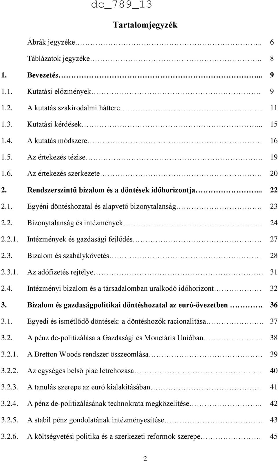 23 2.2. Bizonytalanság és intézmények. 24 2.2.1. Intézmények és gazdasági fejlődés 27 2.3. Bizalom és szabálykövetés 28 2.3.1. Az adófizetés rejtélye. 31 2.4. Intézményi bizalom és a társadalomban uralkodó időhorizont.