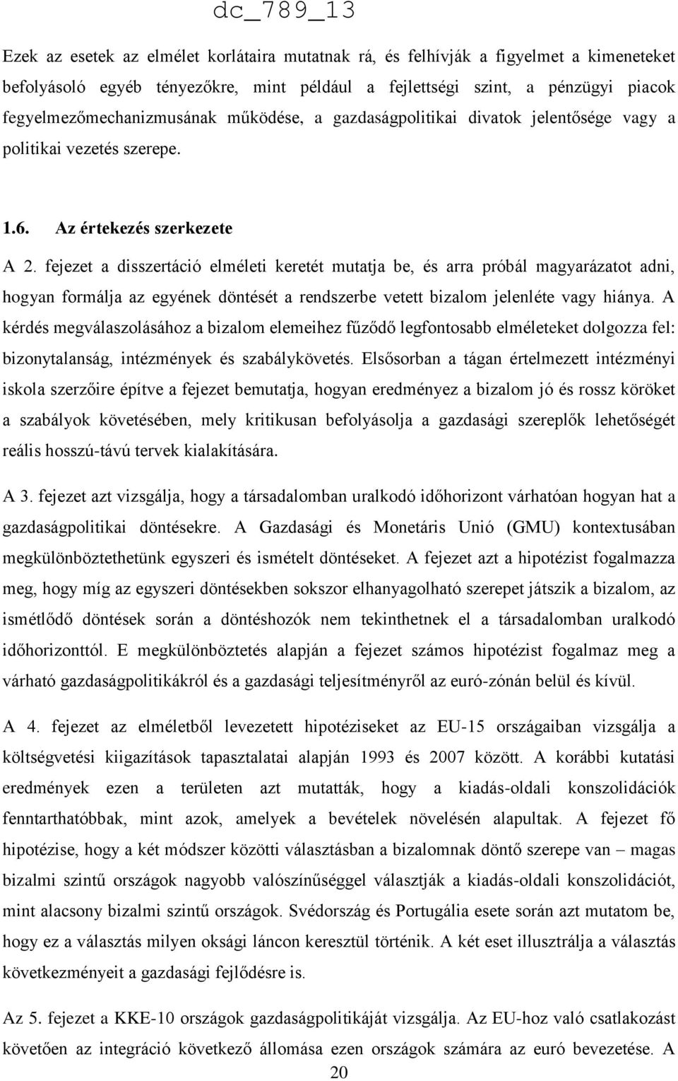 fejezet a disszertáció elméleti keretét mutatja be, és arra próbál magyarázatot adni, hogyan formálja az egyének döntését a rendszerbe vetett bizalom jelenléte vagy hiánya.