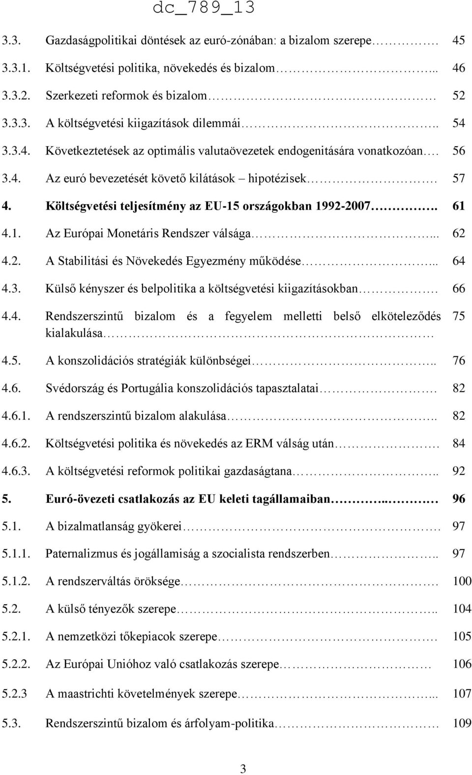 Költségvetési teljesítmény az EU-15 országokban 1992-2007. 61 4.1. Az Európai Monetáris Rendszer válsága... 62 4.2. A Stabilitási és Növekedés Egyezmény működése... 64 4.3.