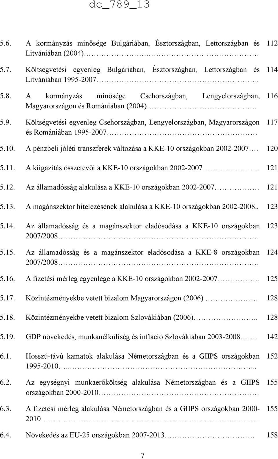 Költségvetési egyenleg Csehországban, Lengyelországban, Magyarországon és Romániában 1995-2007 112 114 116 117 5.10. A pénzbeli jóléti transzferek változása a KKE-10 országokban 2002-2007. 120 5.11. A kiigazítás összetevői a KKE-10 országokban 2002-2007.