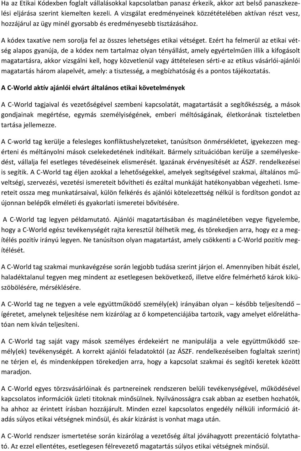 Ezért ha felmerül az etikai vétség alapos gyanúja, de a kódex nem tartalmaz olyan tényállást, amely egyértelműen illik a kifogásolt magatartásra, akkor vizsgálni kell, hogy közvetlenül vagy