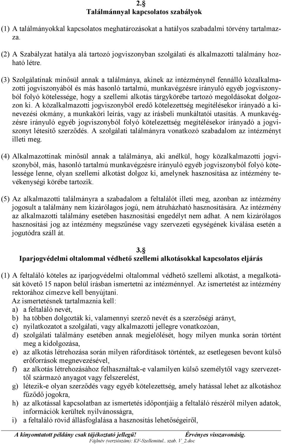 (3) Szolgálatinak minősül annak a találmánya, akinek az intézménynél fennálló közalkalmazotti jogviszonyából és más hasonló tartalmú, munkavégzésre irányuló egyéb jogviszonyból folyó kötelessége,