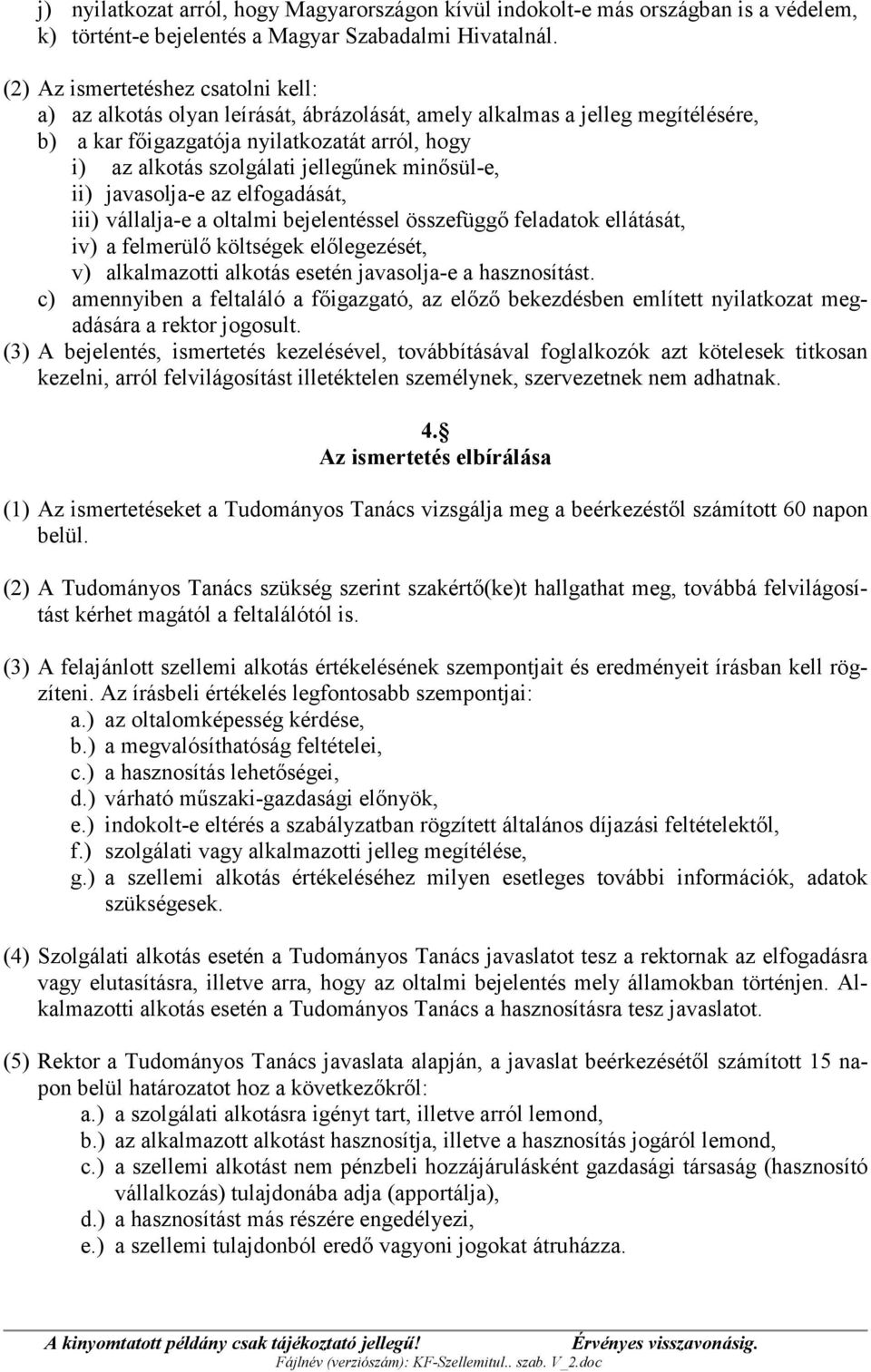 jellegűnek minősül-e, ii) javasolja-e az elfogadását, iii) vállalja-e a oltalmi bejelentéssel összefüggő feladatok ellátását, iv) a felmerülő költségek előlegezését, v) alkalmazotti alkotás esetén