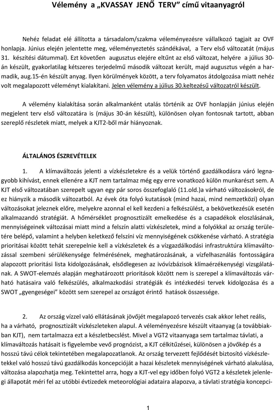 Ezt követően augusztus elejére eltűnt az első változat, helyére a július 30- án készült, gyakorlatilag kétszeres terjedelmű második változat került, majd augusztus végén a harmadik, aug.