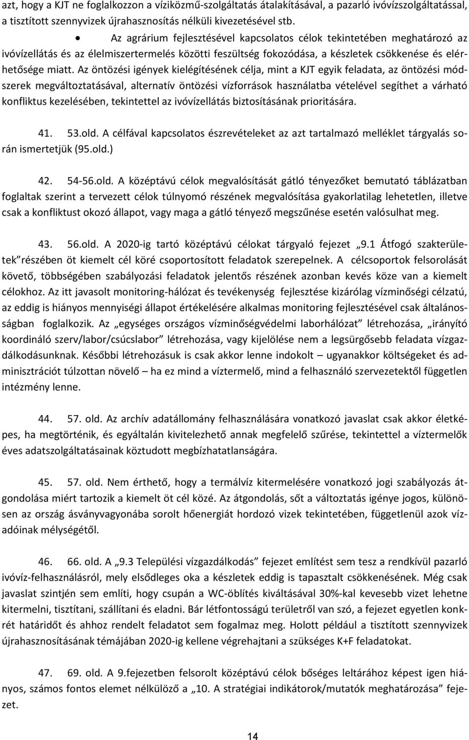 Az öntözési igények kielégítésének célja, mint a KJT egyik feladata, az öntözési módszerek megváltoztatásával, alternatív öntözési vízforrások használatba vételével segíthet a várható konfliktus