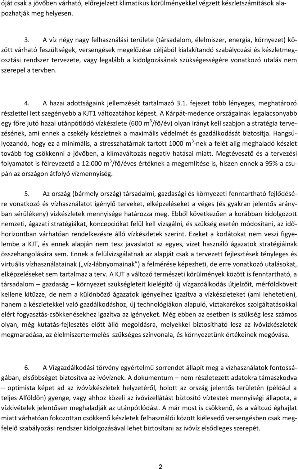 rendszer tervezete, vagy legalább a kidolgozásának szükségességére vonatkozó utalás nem szerepel a tervben. 4. A hazai adottságaink jellemzését tartalmazó 3.1.