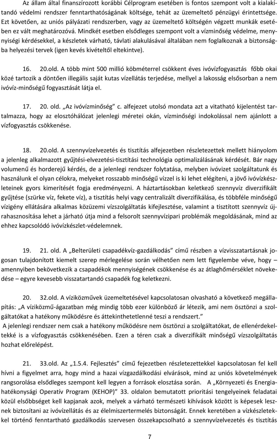 Mindkét esetben elsődleges szempont volt a vízminőség védelme, menynyiségi kérdésekkel, a készletek várható, távlati alakulásával általában nem foglalkoznak a biztonságba helyezési tervek (igen kevés