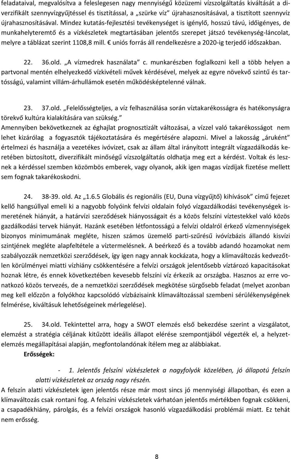 Mindez kutatás-fejlesztési tevékenységet is igénylő, hosszú távú, időigényes, de munkahelyteremtő és a vízkészletek megtartásában jelentős szerepet játszó tevékenység-láncolat, melyre a táblázat