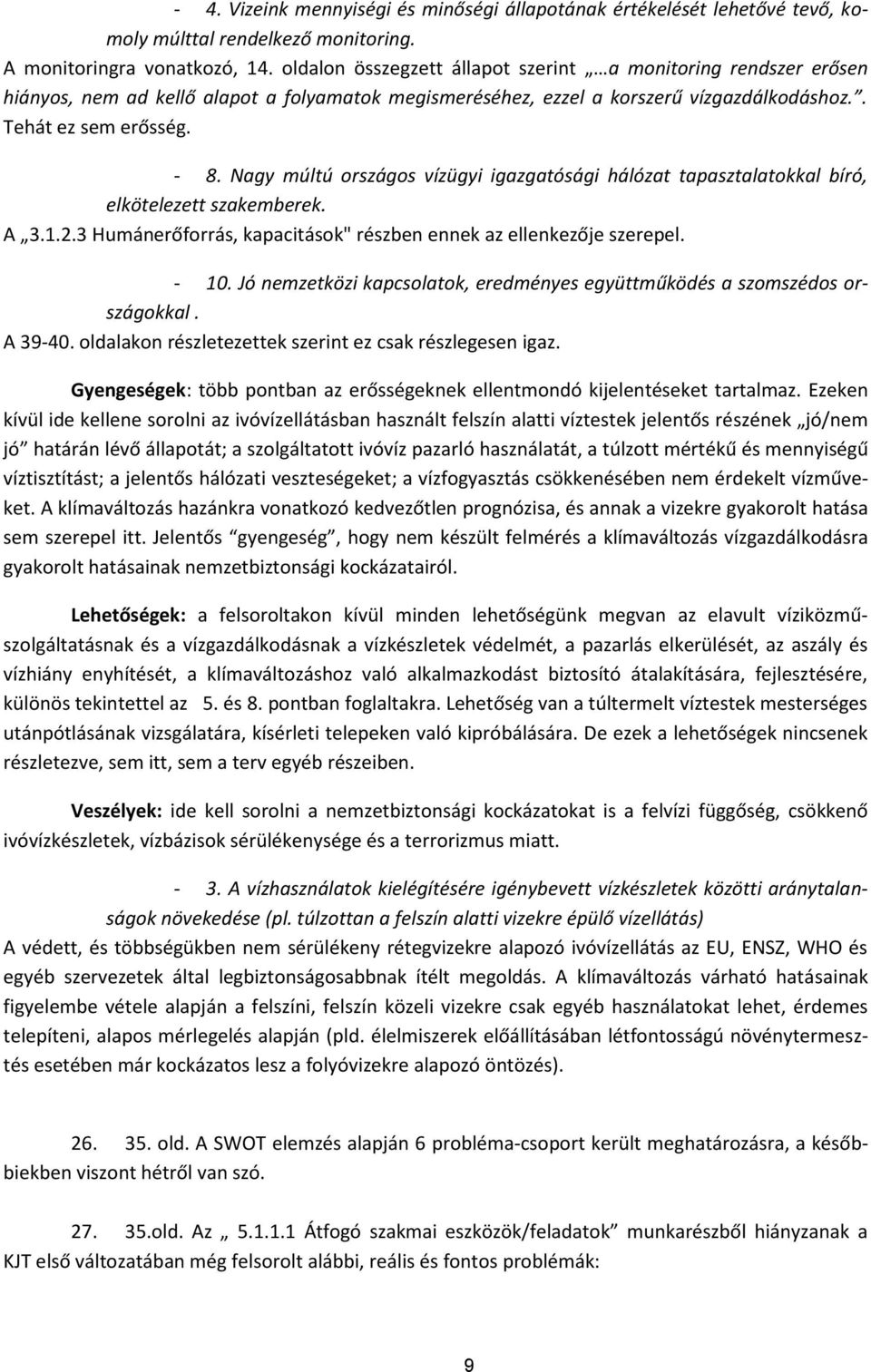 Nagy múltú országos vízügyi igazgatósági hálózat tapasztalatokkal bíró, elkötelezett szakemberek. A 3.1.2.3 Humánerőforrás, kapacitások" részben ennek az ellenkezője szerepel. - 10.