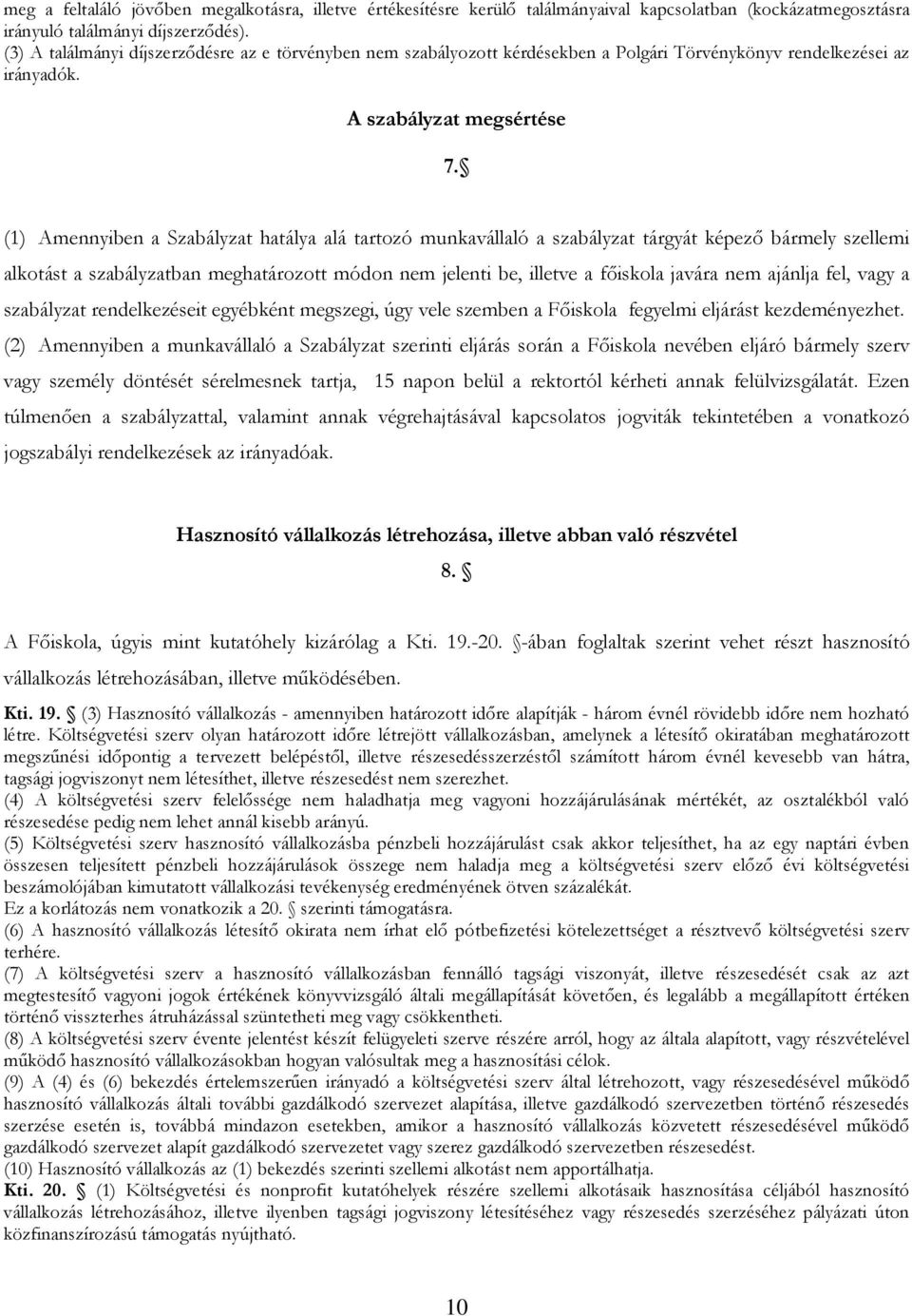 (1) Amennyiben a Szabályzat hatálya alá tartozó munkavállaló a szabályzat tárgyát képezı bármely szellemi alkotást a szabályzatban meghatározott módon nem jelenti be, illetve a fıiskola javára nem