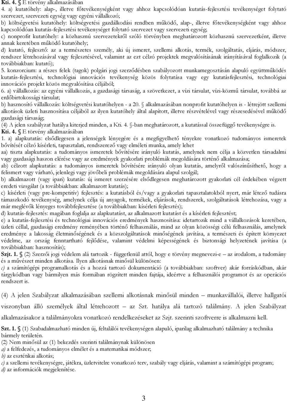 költségvetési gazdálkodási rendben mőködı, alap-, illetve fıtevékenységként vagy ahhoz kapcsolódóan kutatás-fejlesztési tevékenységet folytató szervezet vagy szervezeti egység; c) nonprofit