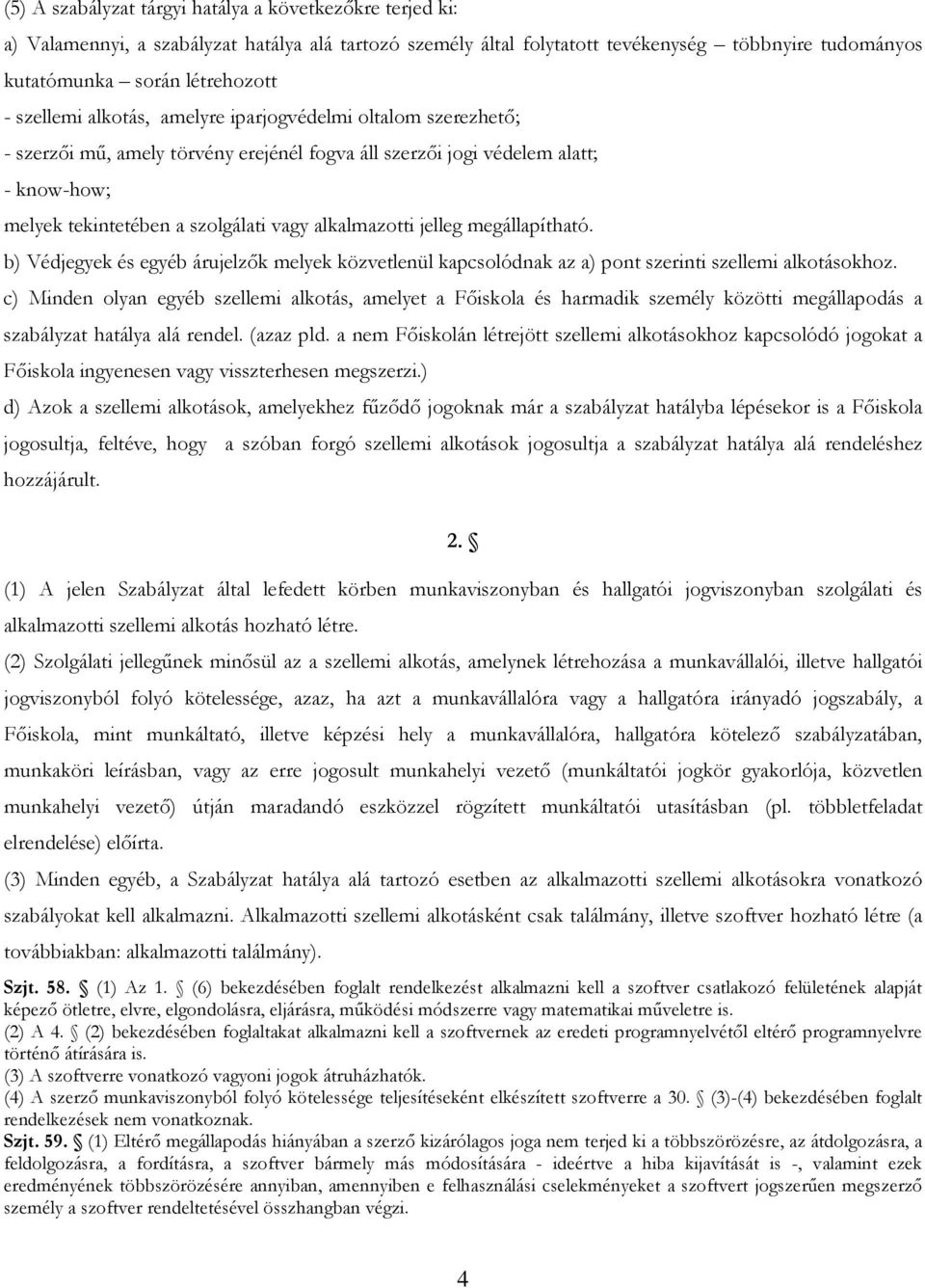 jelleg megállapítható. b) Védjegyek és egyéb árujelzık melyek közvetlenül kapcsolódnak az a) pont szerinti szellemi alkotásokhoz.