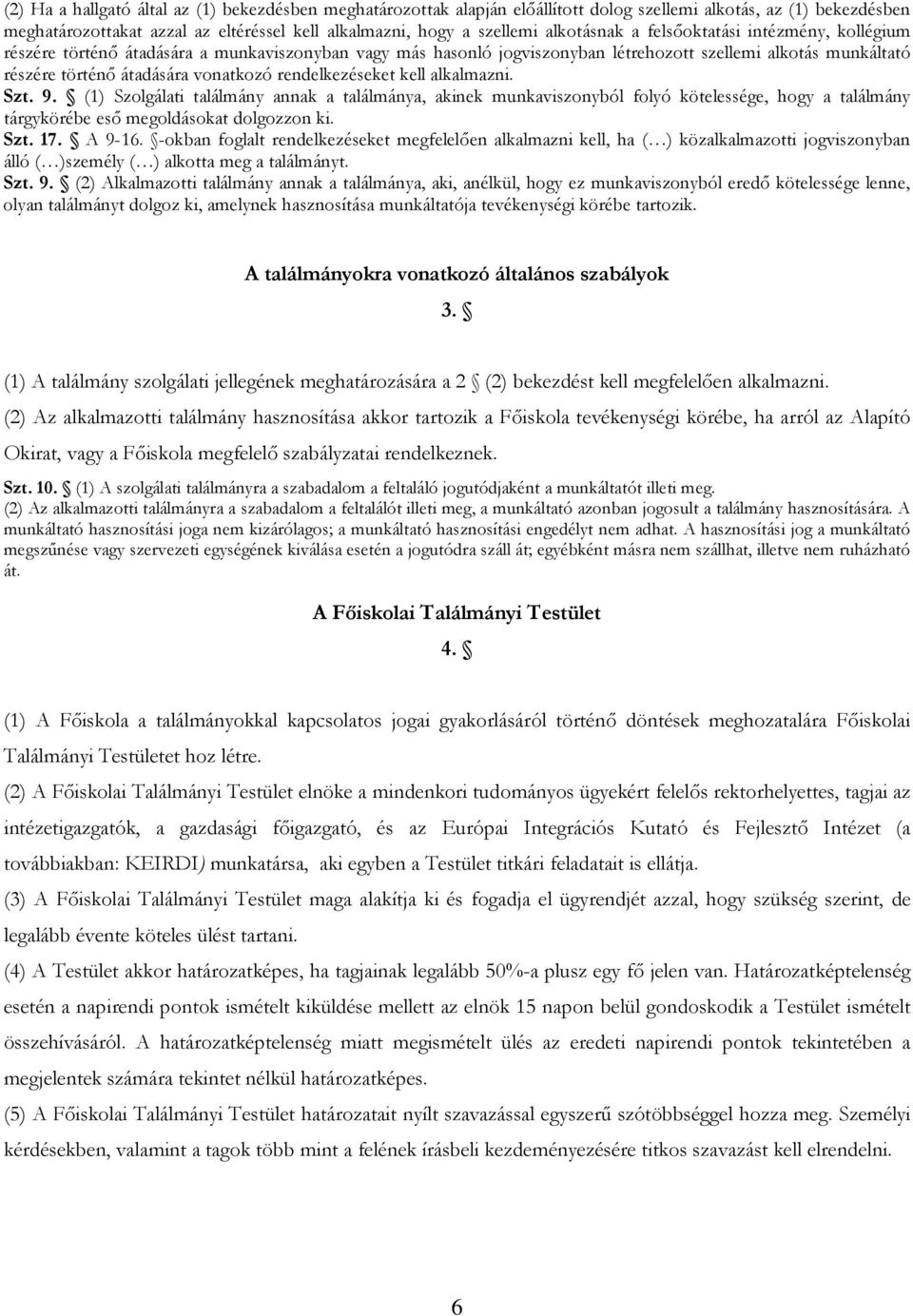 rendelkezéseket kell alkalmazni. Szt. 9. (1) Szolgálati találmány annak a találmánya, akinek munkaviszonyból folyó kötelessége, hogy a találmány tárgykörébe esı megoldásokat dolgozzon ki. Szt. 17.