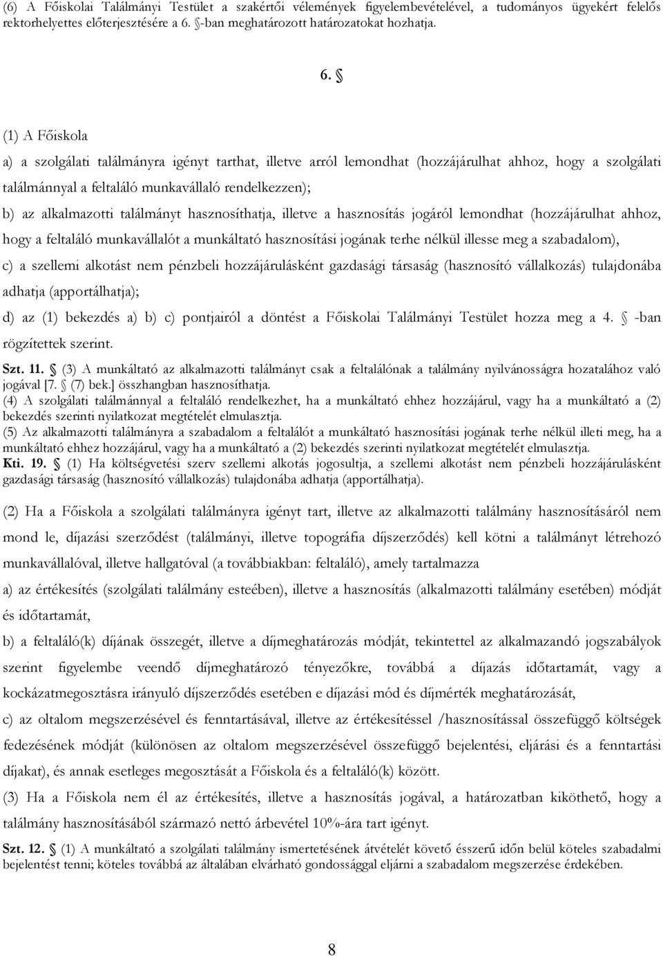 (1) A Fıiskola a) a szolgálati találmányra igényt tarthat, illetve arról lemondhat (hozzájárulhat ahhoz, hogy a szolgálati találmánnyal a feltaláló munkavállaló rendelkezzen); b) az alkalmazotti