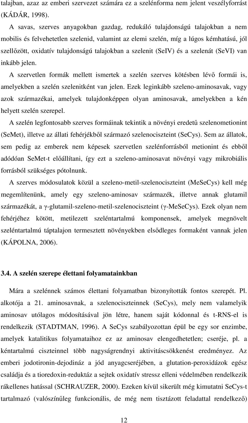 talajokban a szelenit (SeIV) és a szelenát (SeVI) van inkább jelen. A szervetlen formák mellett ismertek a szelén szerves kötésben lévı formái is, amelyekben a szelén szelenitként van jelen.