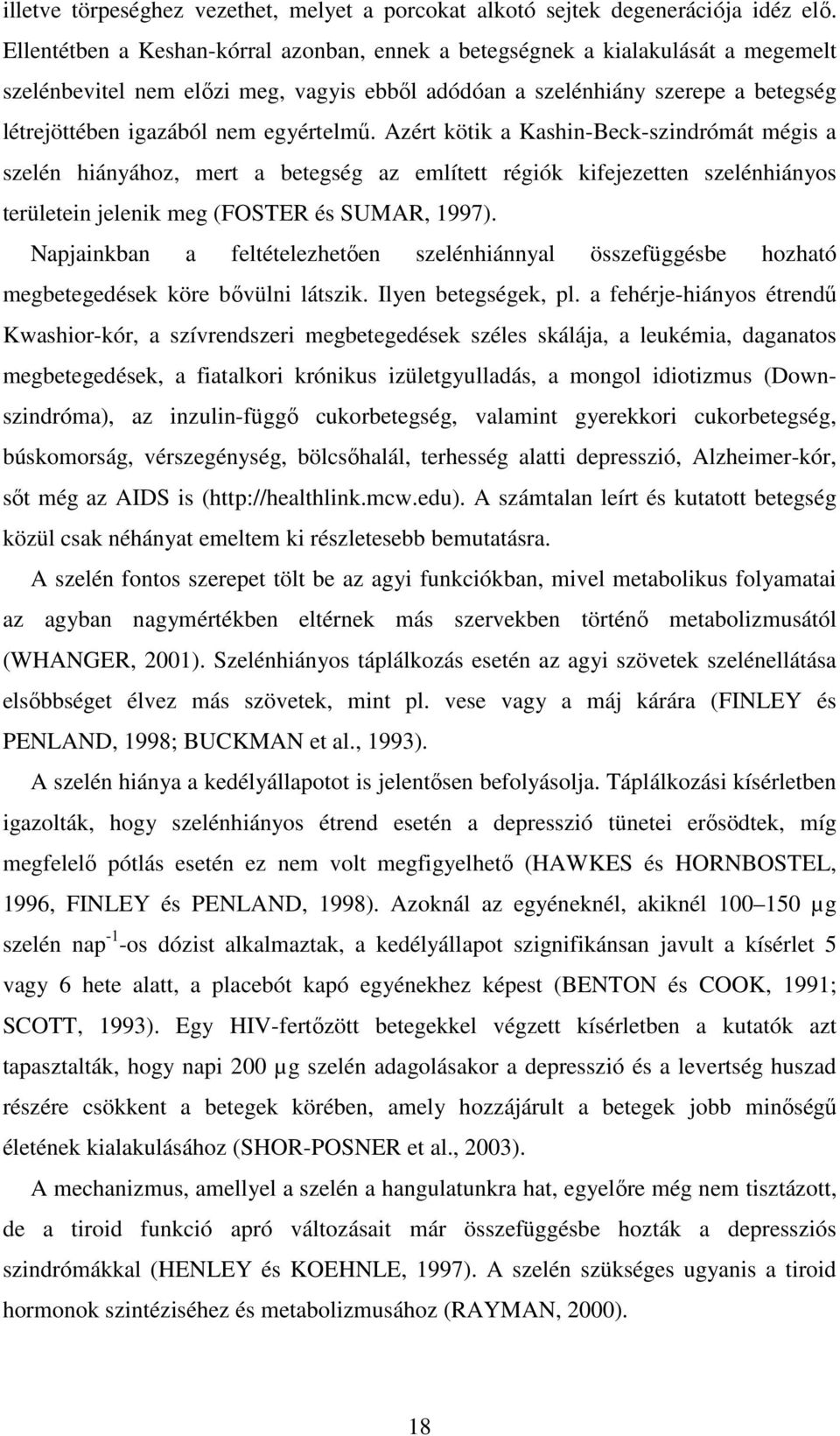 egyértelmő. Azért kötik a Kashin-Beck-szindrómát mégis a szelén hiányához, mert a betegség az említett régiók kifejezetten szelénhiányos területein jelenik meg (FOSTER és SUMAR, 1997).