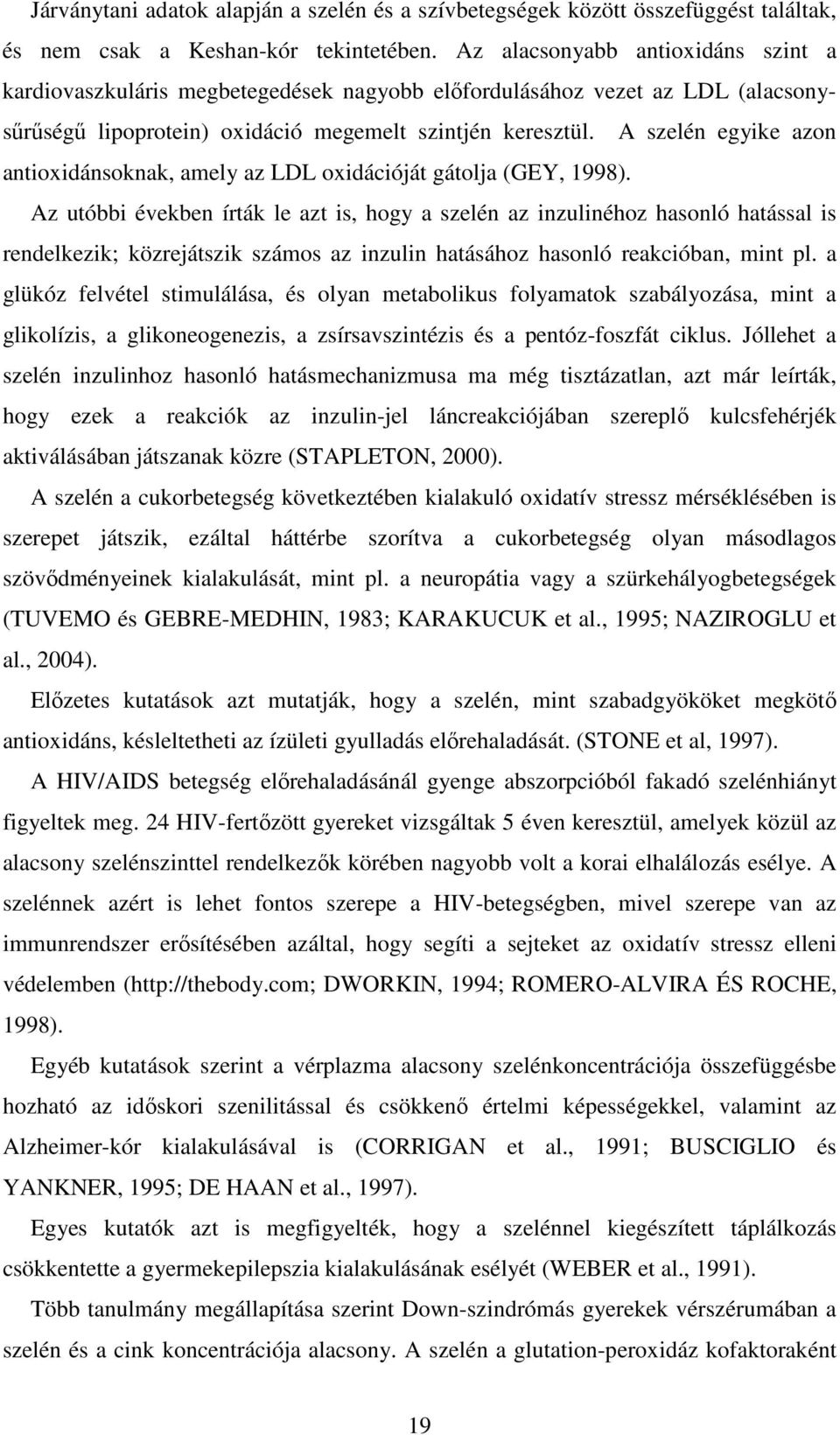 A szelén egyike azon antioxidánsoknak, amely az LDL oxidációját gátolja (GEY, 1998).