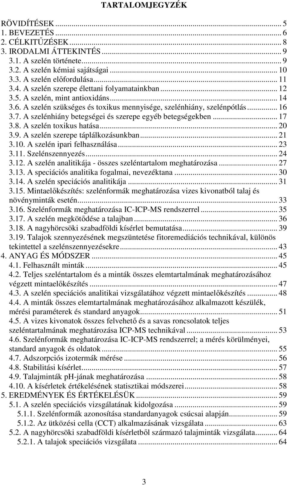 A szelénhiány betegségei és szerepe egyéb betegségekben... 17 3.8. A szelén toxikus hatása... 20 3.9. A szelén szerepe táplálkozásunkban... 21 3.10. A szelén ipari felhasználása... 23 3.11.