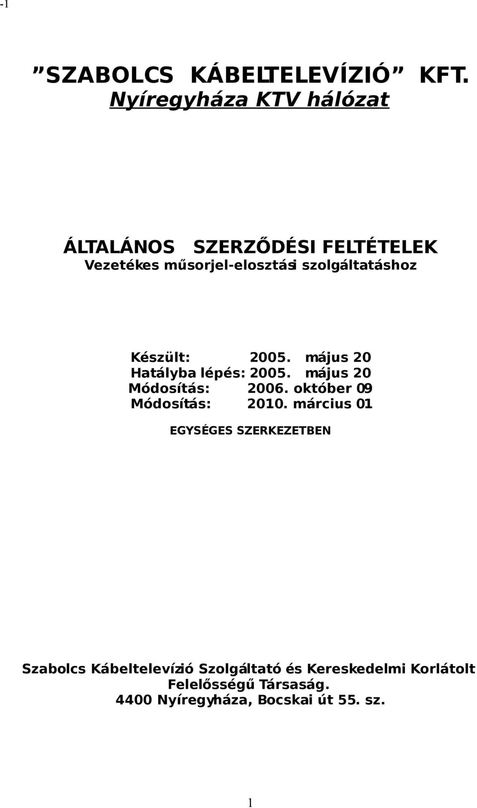 szolgáltatáshoz Készült: 2005. május 20 Hatályba lépés: 2005. május 20 Módosítás: 2006.