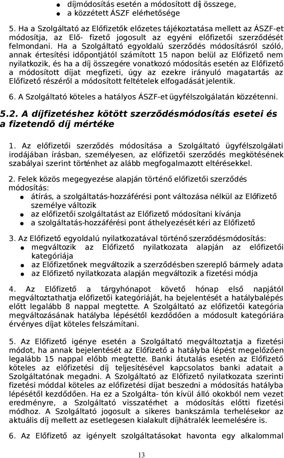 Ha a Szolgáltató egyoldalú szerződés módosításról szóló, annak értesítési időpontjától számított 15 napon belül az Előfizető nem nyilatkozik, és ha a díj összegére vonatkozó módosítás esetén az