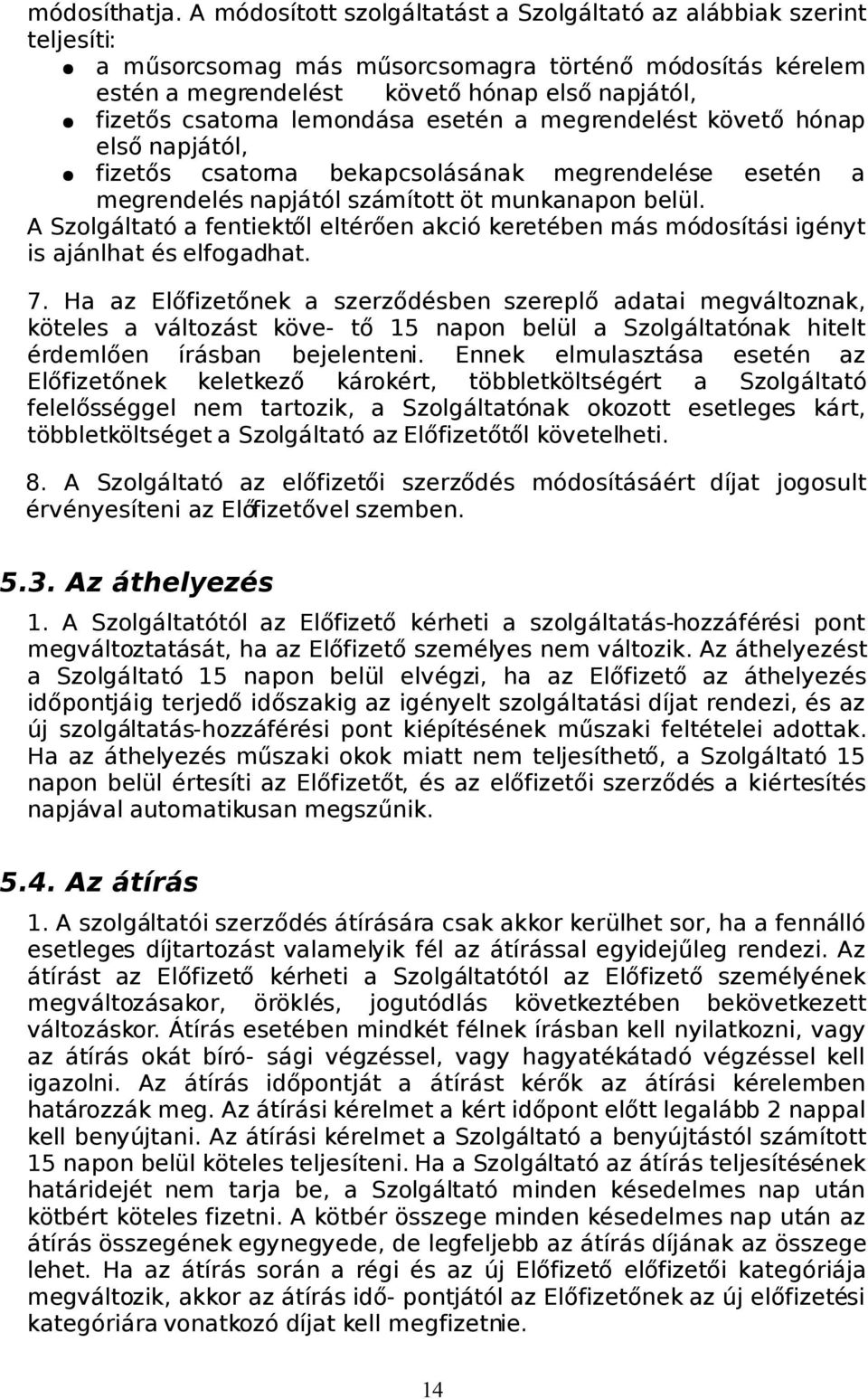 lemondása esetén a megrendelést követő hónap első napjától, fizetős csatorna bekapcsolásának megrendelése esetén a megrendelés napjától számított öt munkanapon belül.