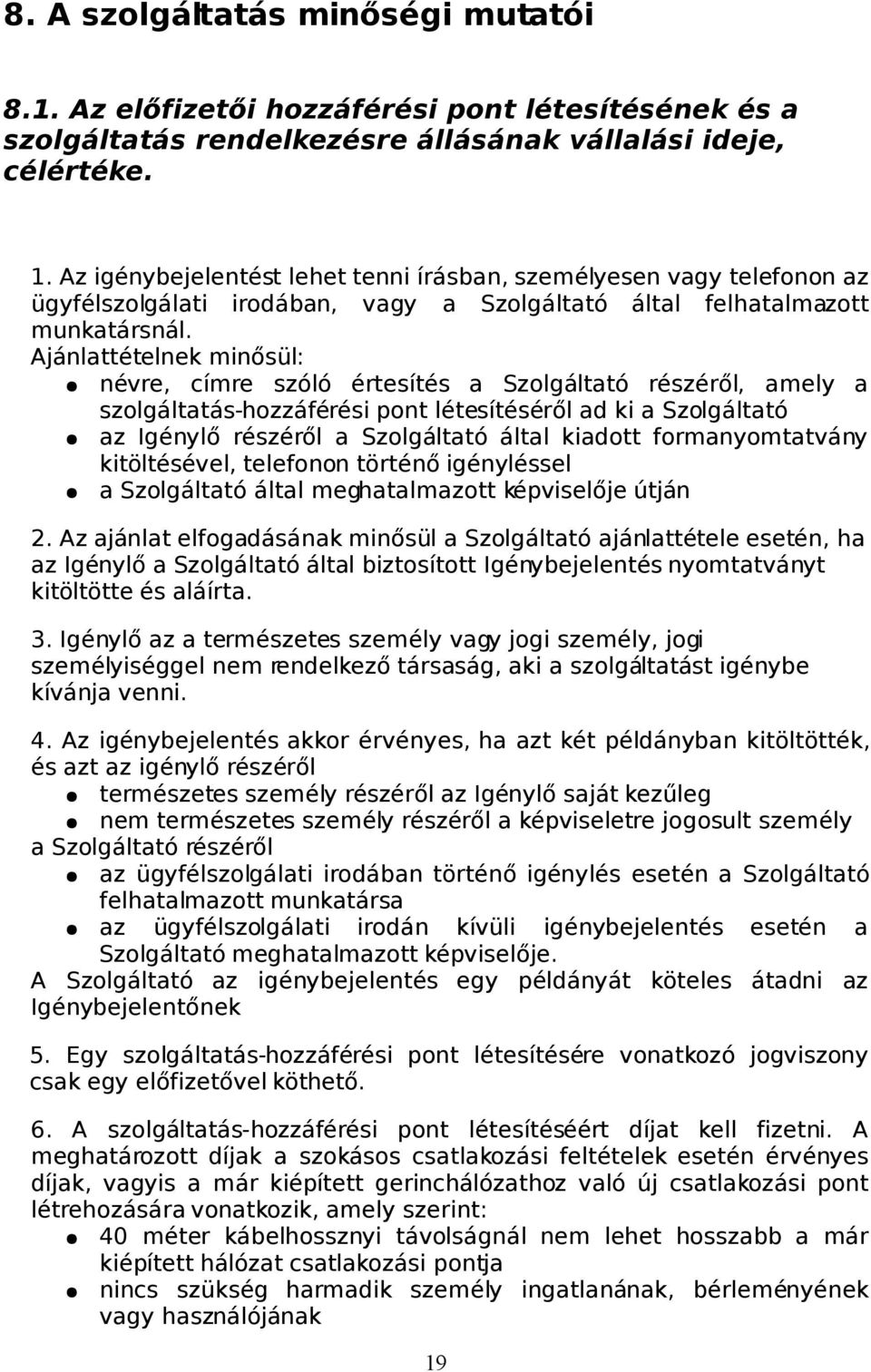 Ajánlattételnek minősül: névre, címre szóló értesítés a Szolgáltató részéről, amely a szolgáltatás-hozzáférési pont létesítéséről ad ki a Szolgáltató az Igénylő részéről a Szolgáltató által kiadott