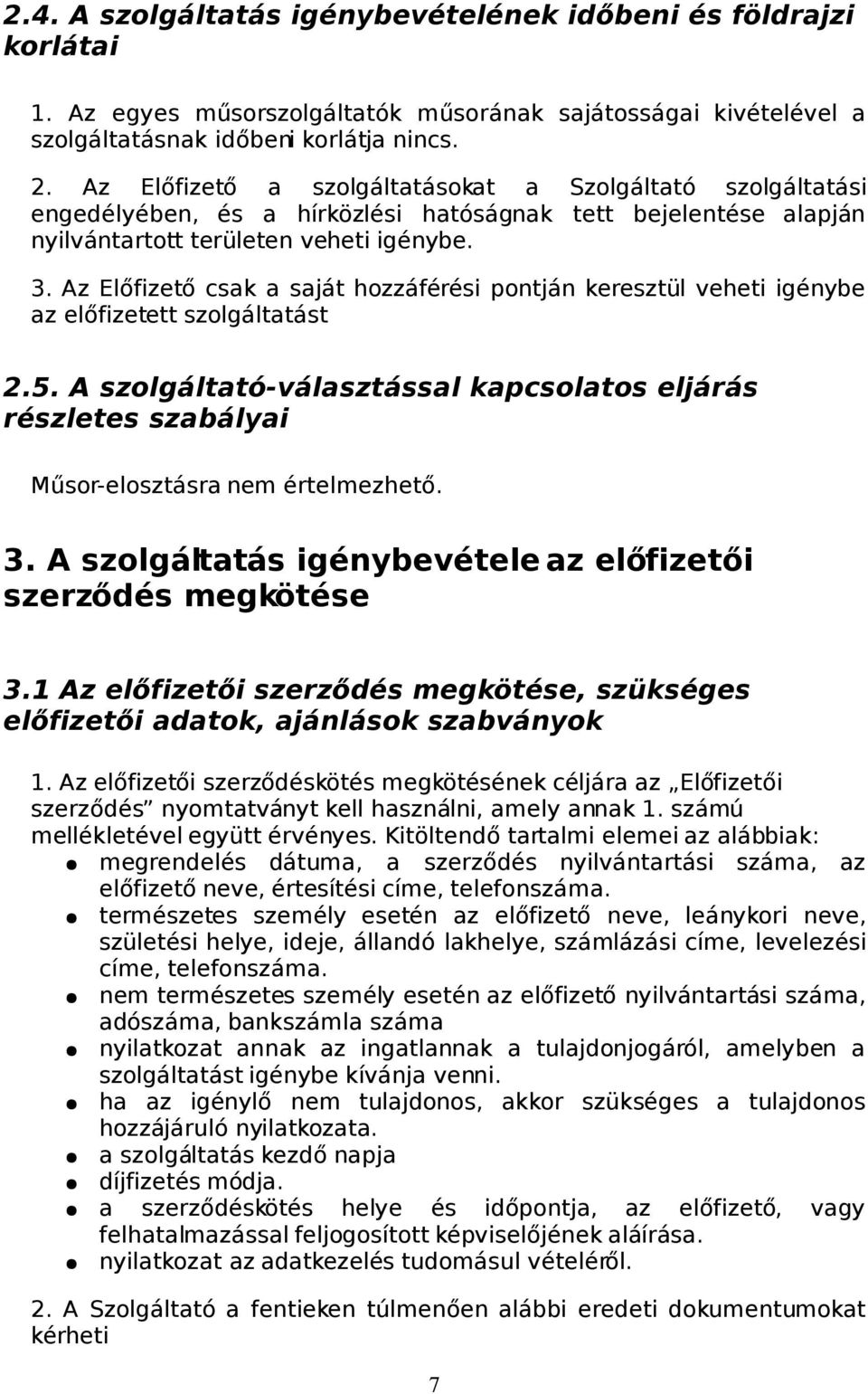 Az Előfizető csak a saját hozzáférési pontján keresztül veheti igénybe az előfizetett szolgáltatást 2.5.