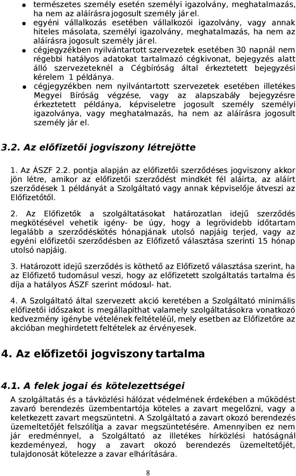 cégjegyzékben nyilvántartott szervezetek esetében 30 napnál nem régebbi hatályos adatokat tartalmazó cégkivonat, bejegyzés alatt álló szervezeteknél a Cégbíróság által érkeztetett bejegyzési kérelem