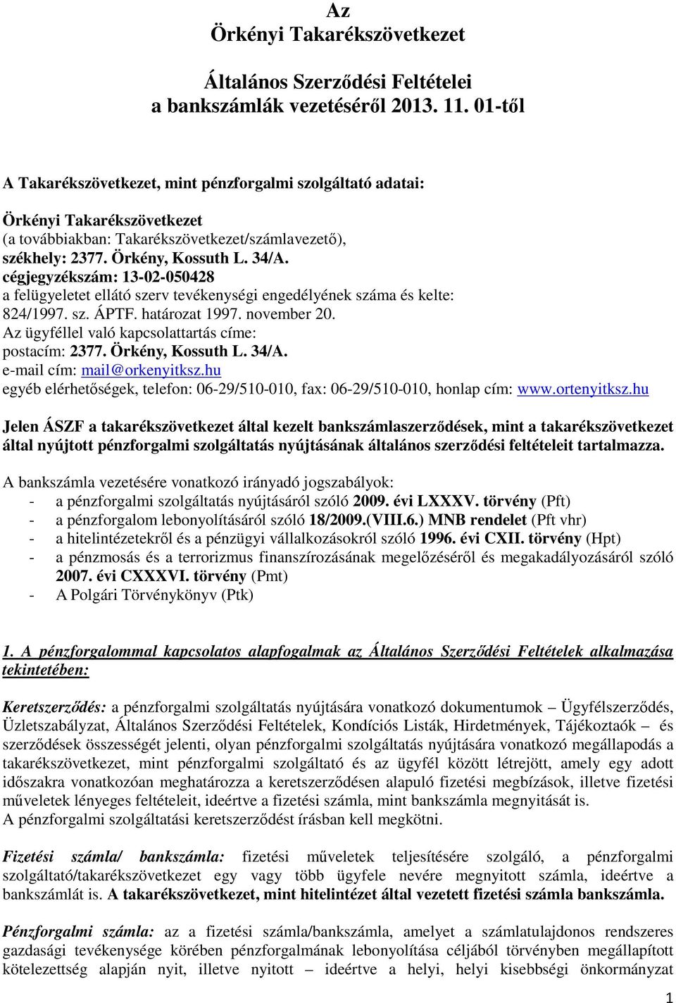 cégjegyzékszám: 13-02-050428 a felügyeletet ellátó szerv tevékenységi engedélyének száma és kelte: 824/1997. sz. ÁPTF. határozat 1997. november 20.