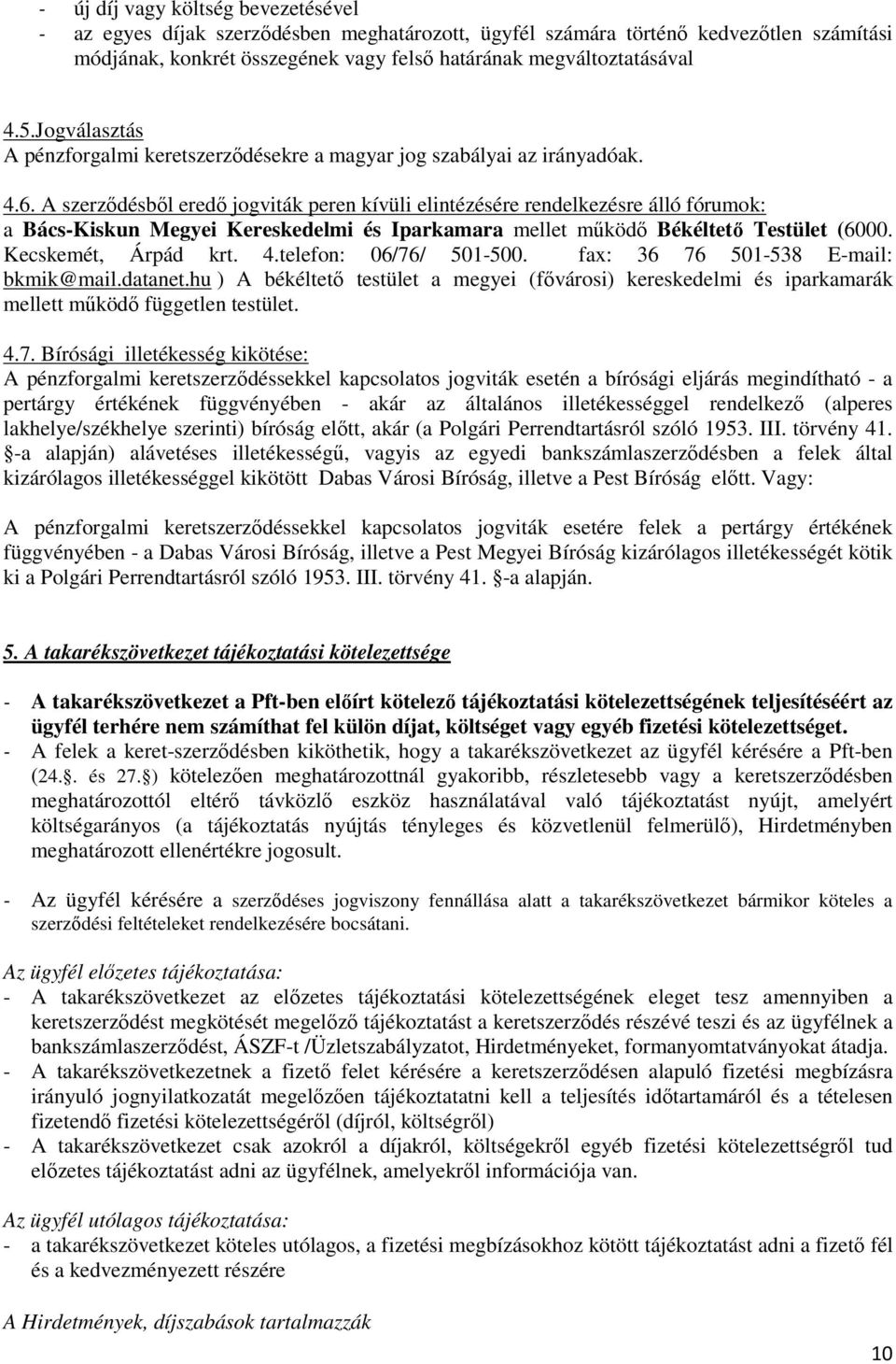 A szerződésből eredő jogviták peren kívüli elintézésére rendelkezésre álló fórumok: a Bács-Kiskun Megyei Kereskedelmi és Iparkamara mellet működő Békéltető Testület (6000. Kecskemét, Árpád krt. 4.