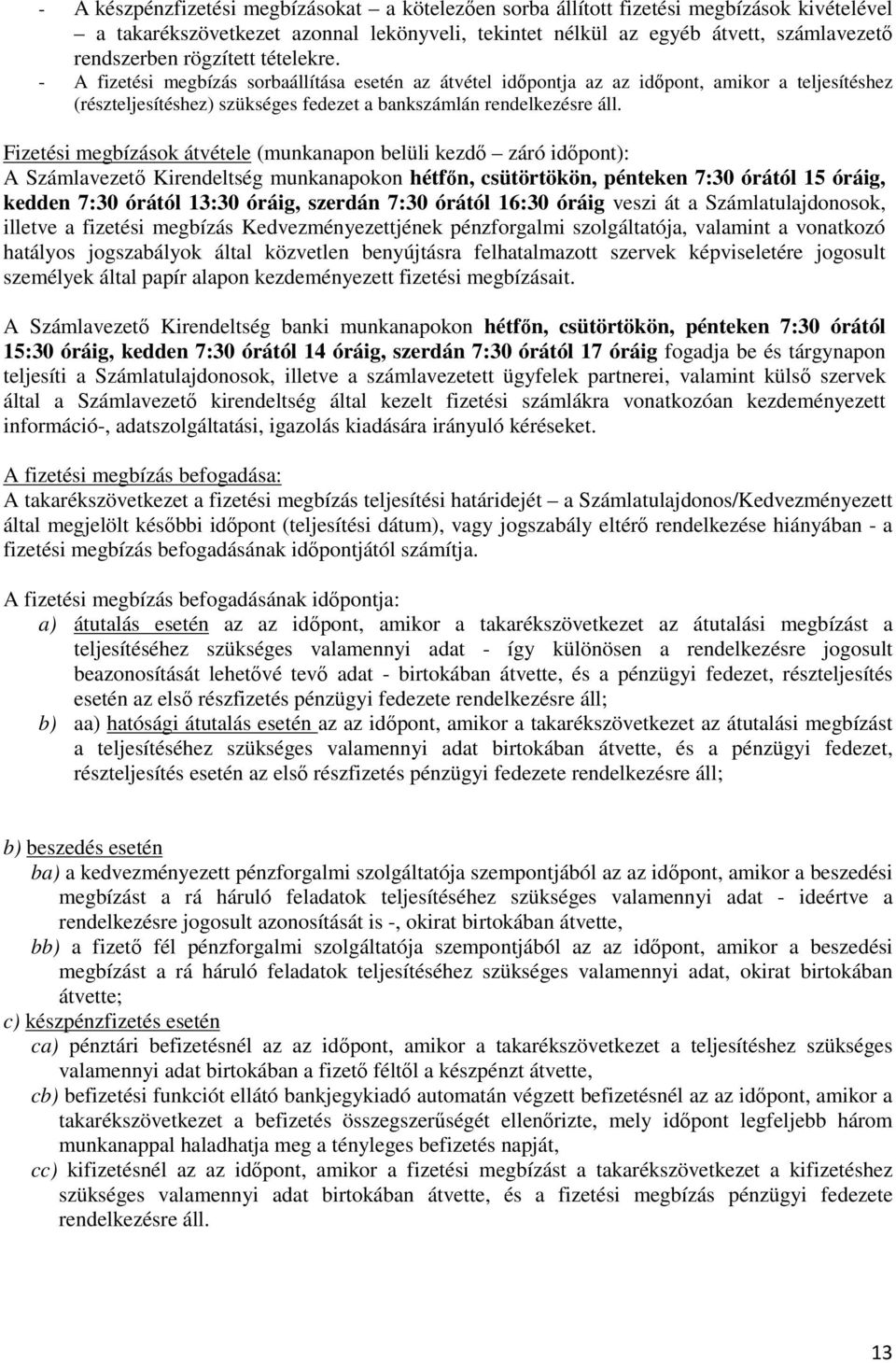 Fizetési megbízások átvétele (munkanapon belüli kezdő záró időpont): A Számlavezető Kirendeltség munkanapokon hétfőn, csütörtökön, pénteken 7:30 órától 15 óráig, kedden 7:30 órától 13:30 óráig,