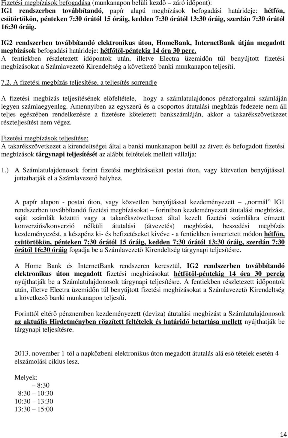 IG2 rendszerben továbbítandó elektronikus úton, HomeBank, InternetBank útján megadott megbízások befogadási határideje: hétfőtől-péntekig 14 óra 30 perc.