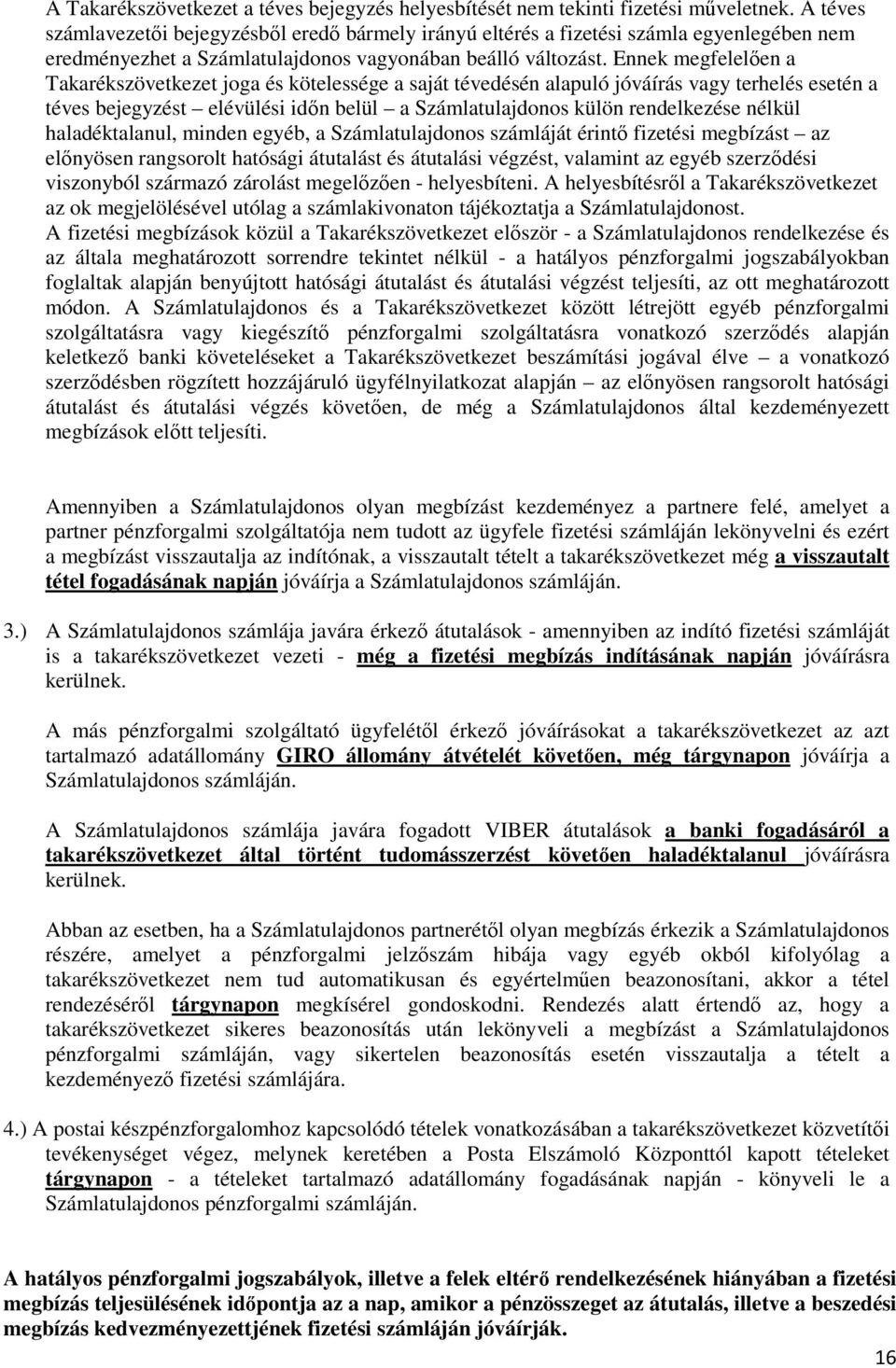 Ennek megfelelően a Takarékszövetkezet joga és kötelessége a saját tévedésén alapuló jóváírás vagy terhelés esetén a téves bejegyzést elévülési időn belül a Számlatulajdonos külön rendelkezése nélkül