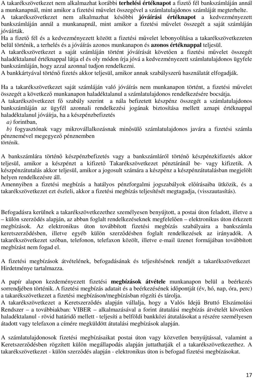 Ha a fizető fél és a kedvezményezett között a fizetési művelet lebonyolítása a takarékszövetkezeten belül történik, a terhelés és a jóváírás azonos munkanapon és azonos értéknappal teljesül.