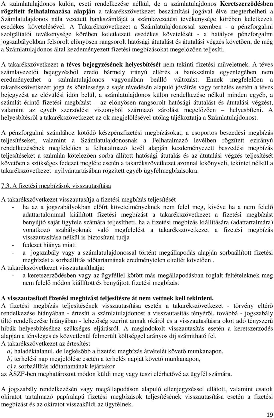 A Takarékszövetkezet a Számlatulajdonossal szemben - a pénzforgalmi szolgáltatói tevékenysége körében keletkezett esedékes követelését - a hatályos pénzforgalmi jogszabályokban felsorolt előnyösen